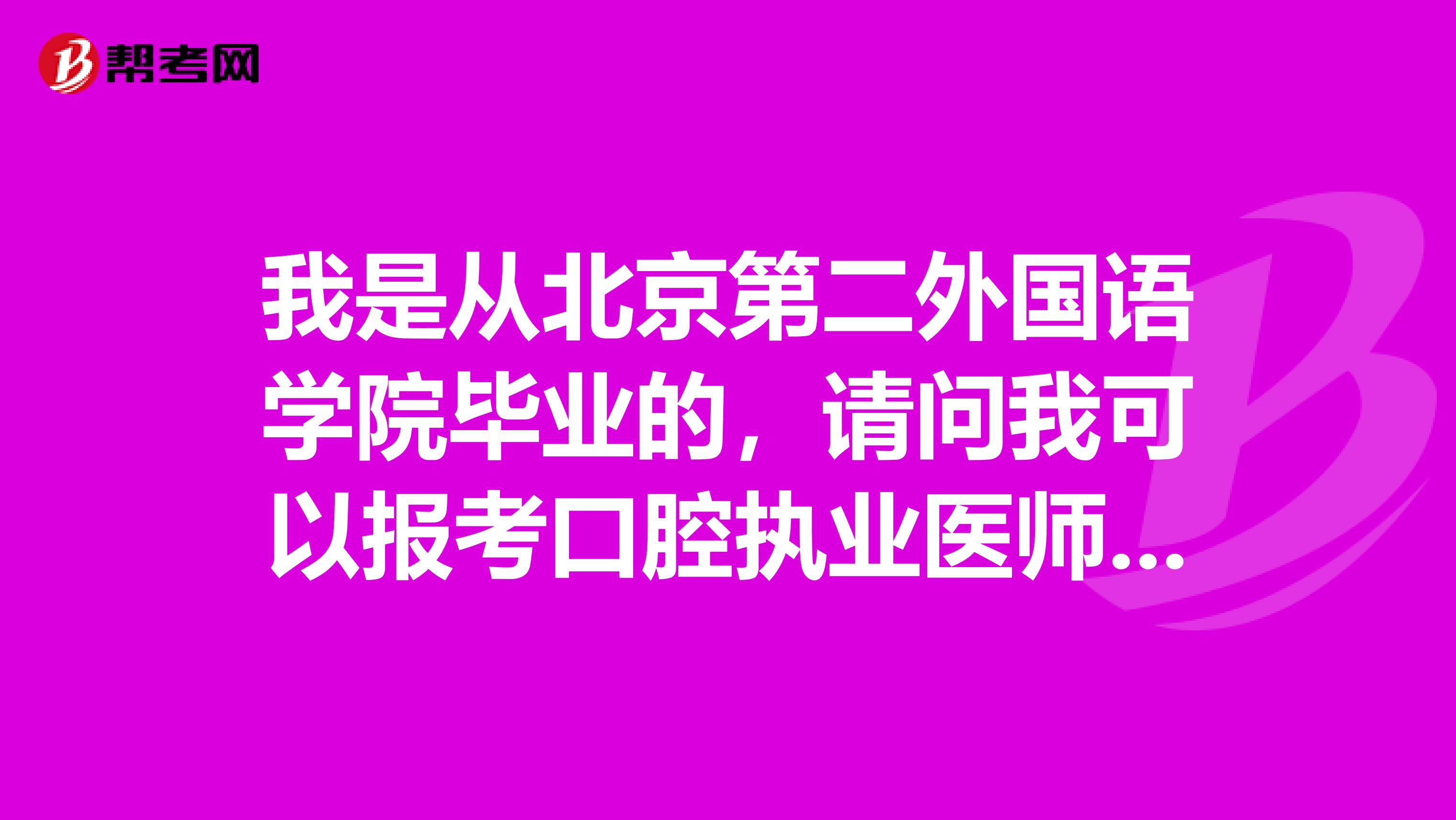 我是从北京第二外国语学院毕业的，请问我可以报考口腔执业医师吗?