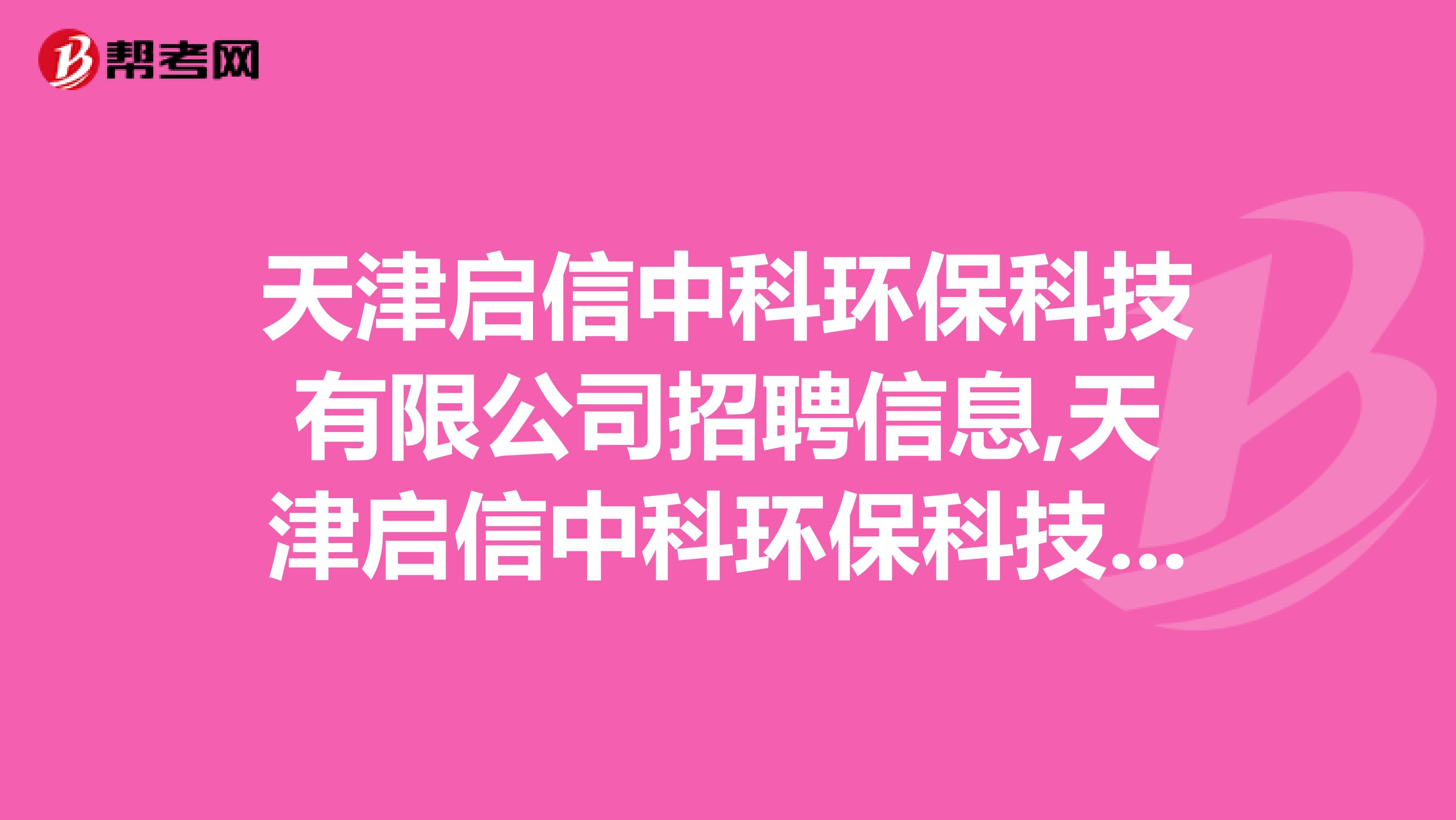 天津启信中科环保科技有限公司招聘信息,天津启信中科环保科技有限公司怎么样？