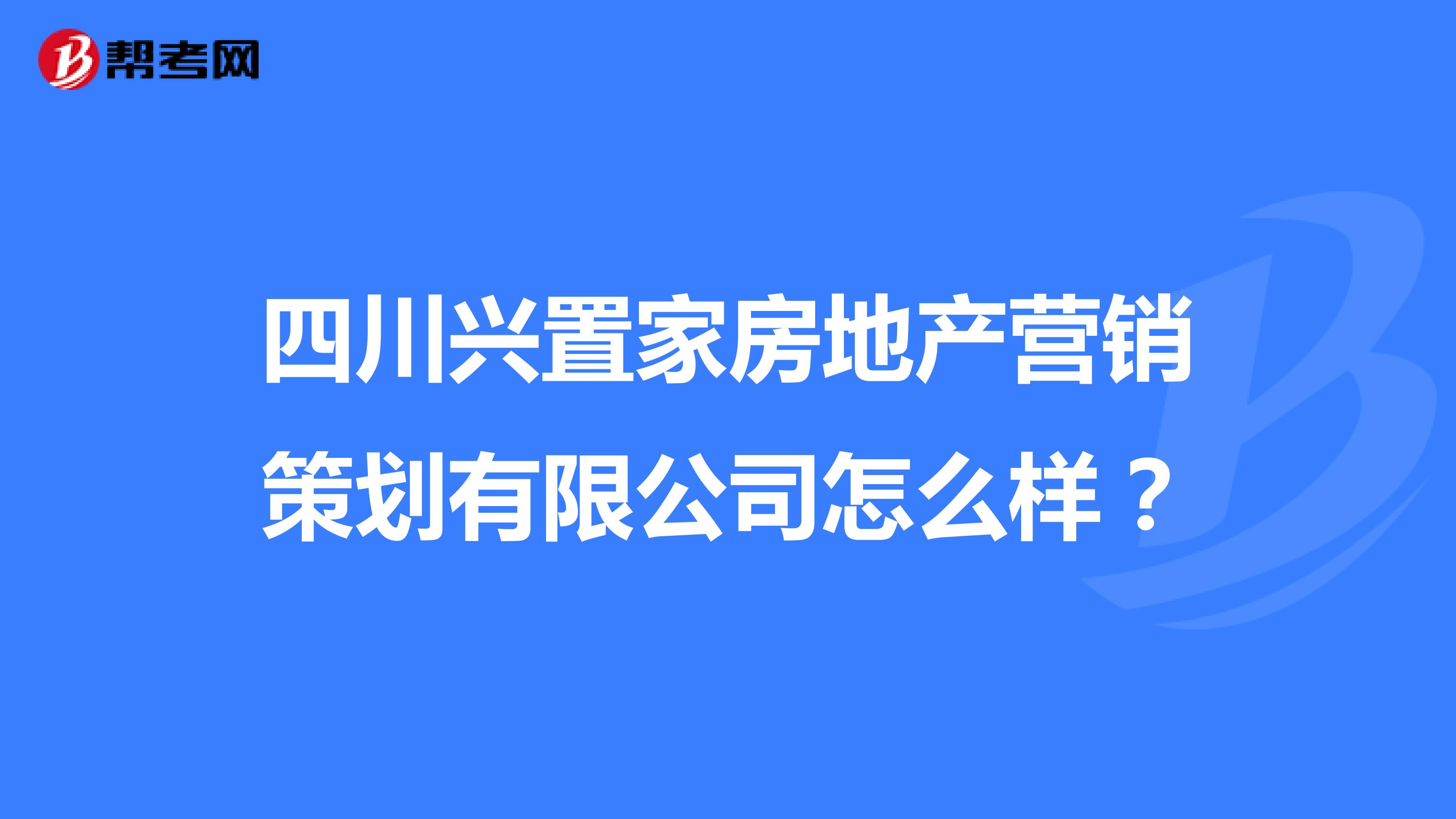 四川兴置家房地产营销策划有限公司怎么样？