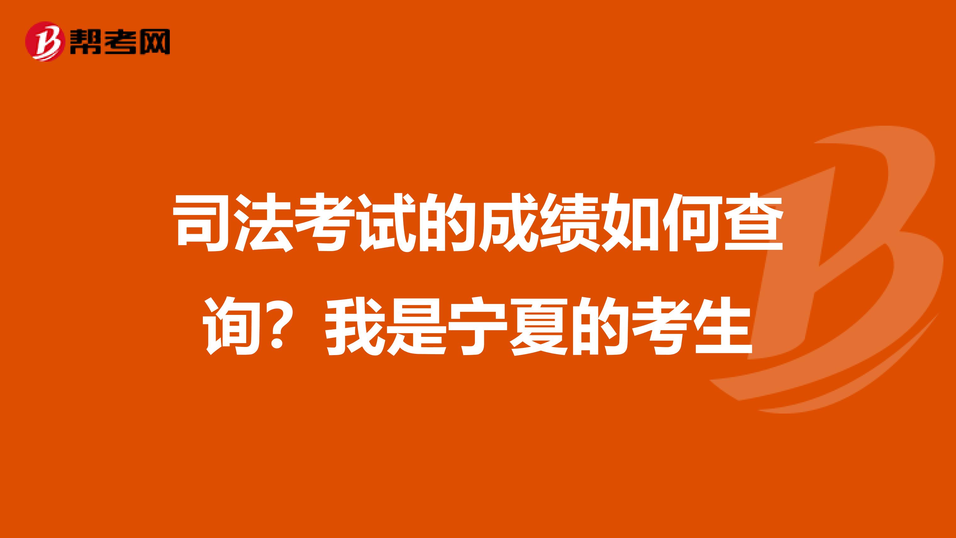 司法考试的成绩如何查询?我是宁夏的考生