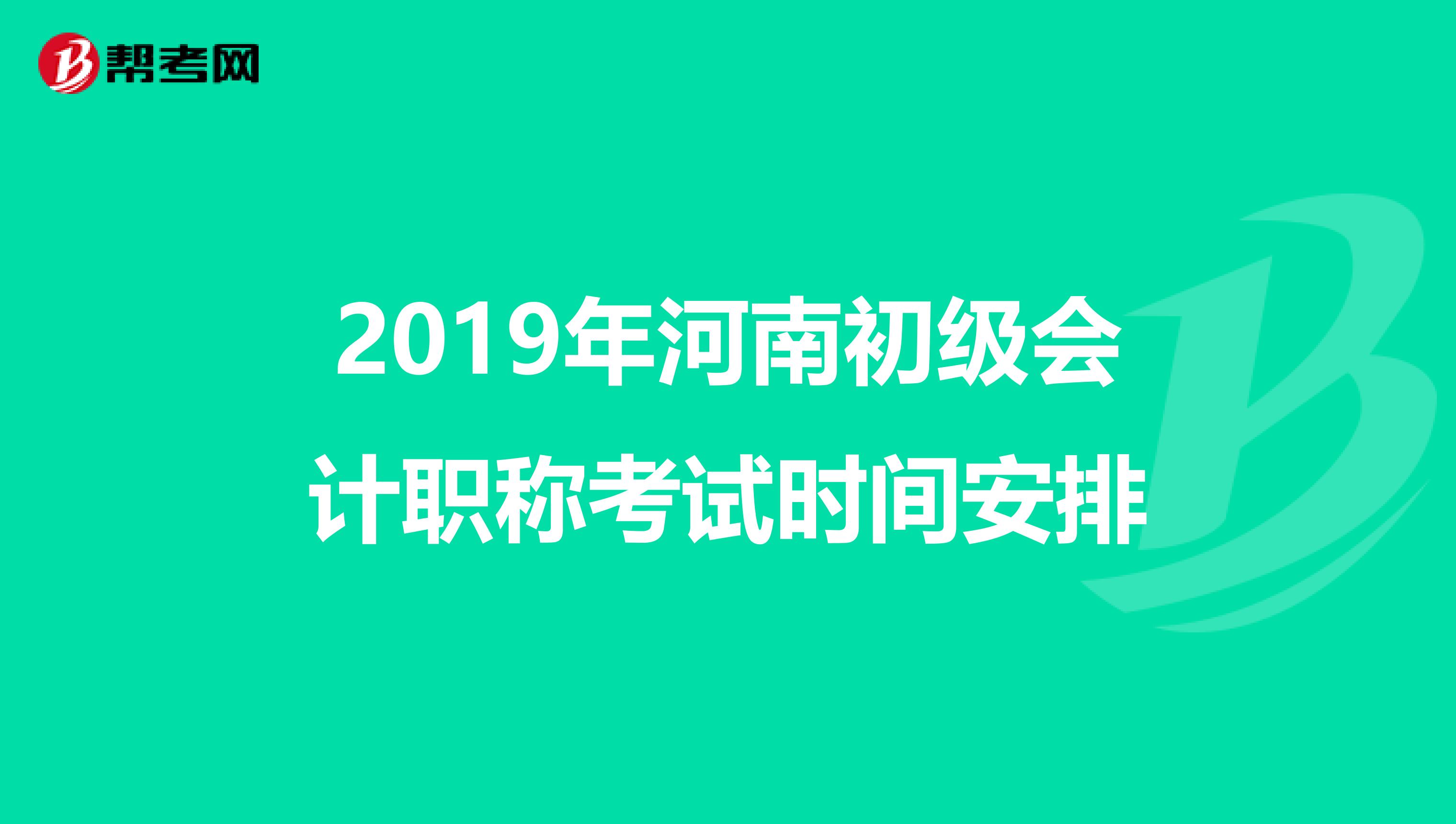 2019年河南初级会计职称考试时间安排