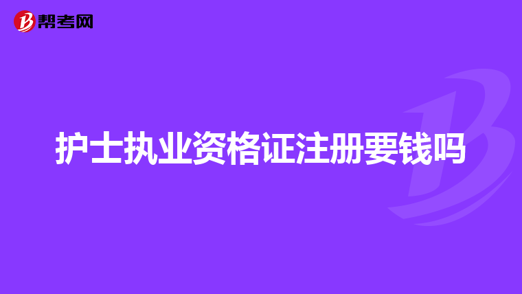 护士执业资格证注册要钱吗