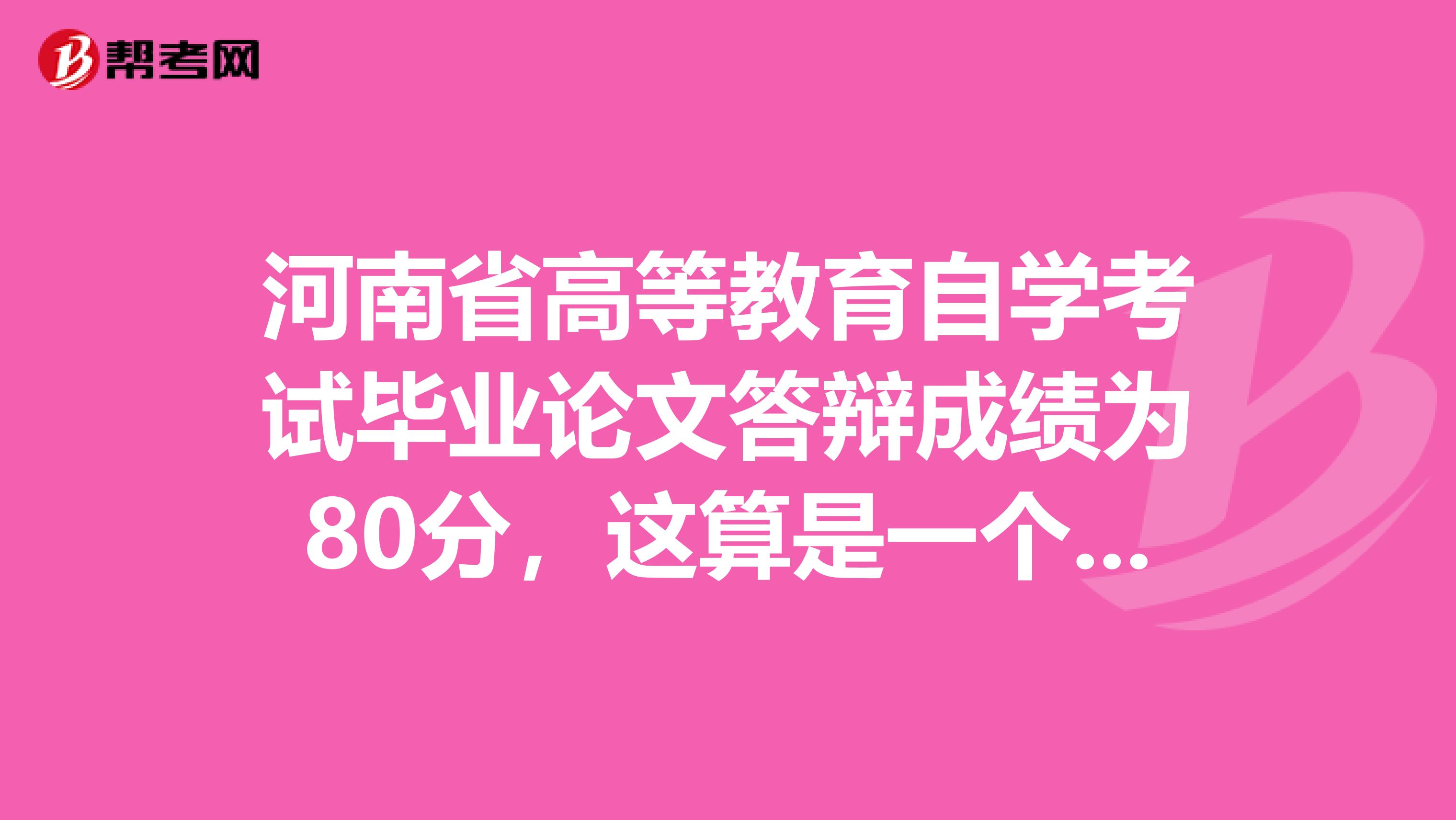 河南省高等教育自学考试毕业论文答辩成绩为80分，这算是一个什么样的水平呢