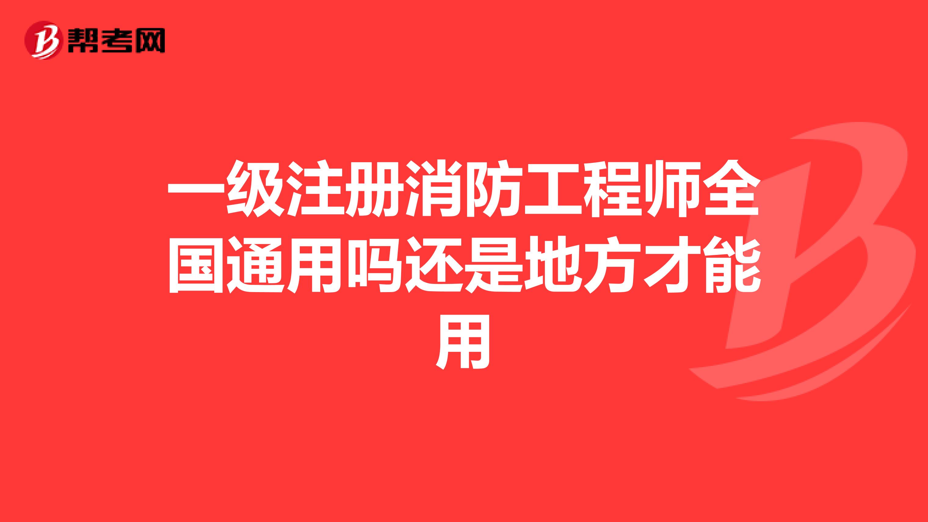 一級注冊消防工程師全國通用嗎還是地方才能用
