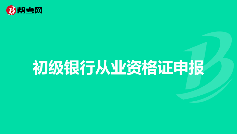 初级银行从业资格证申报