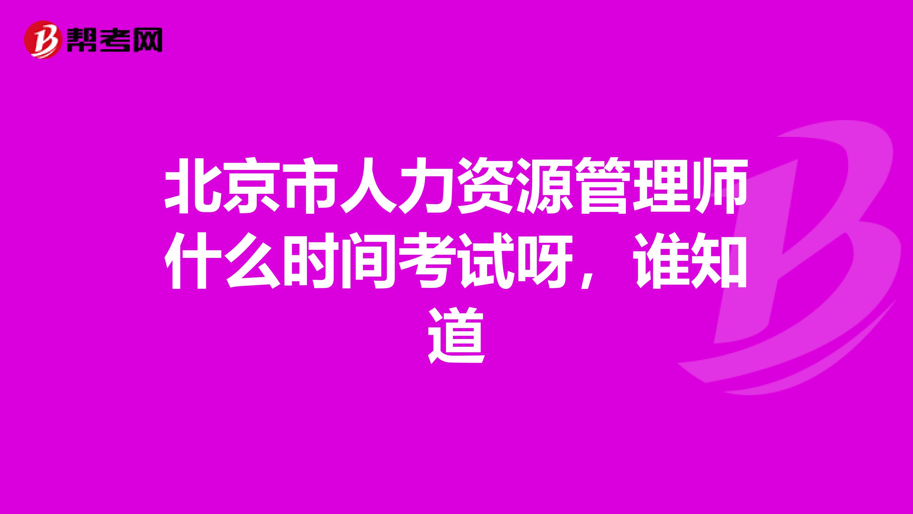 北京市人力资源管理师什么时间考试呀,谁知道