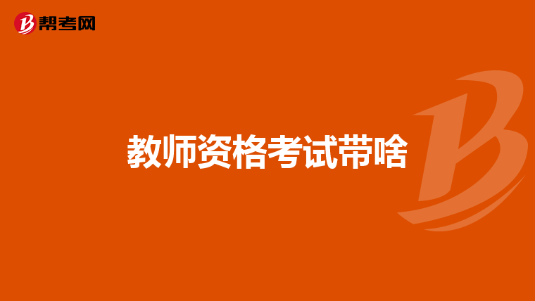 教师资格考试带啥