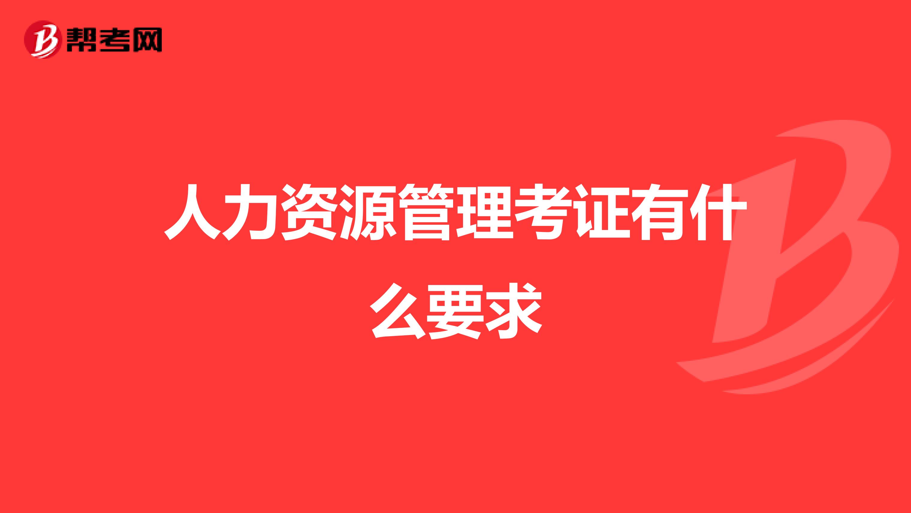 人力资源管理考证有什么要求