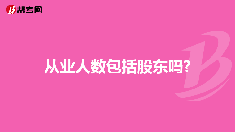 从业人数包括股东吗?