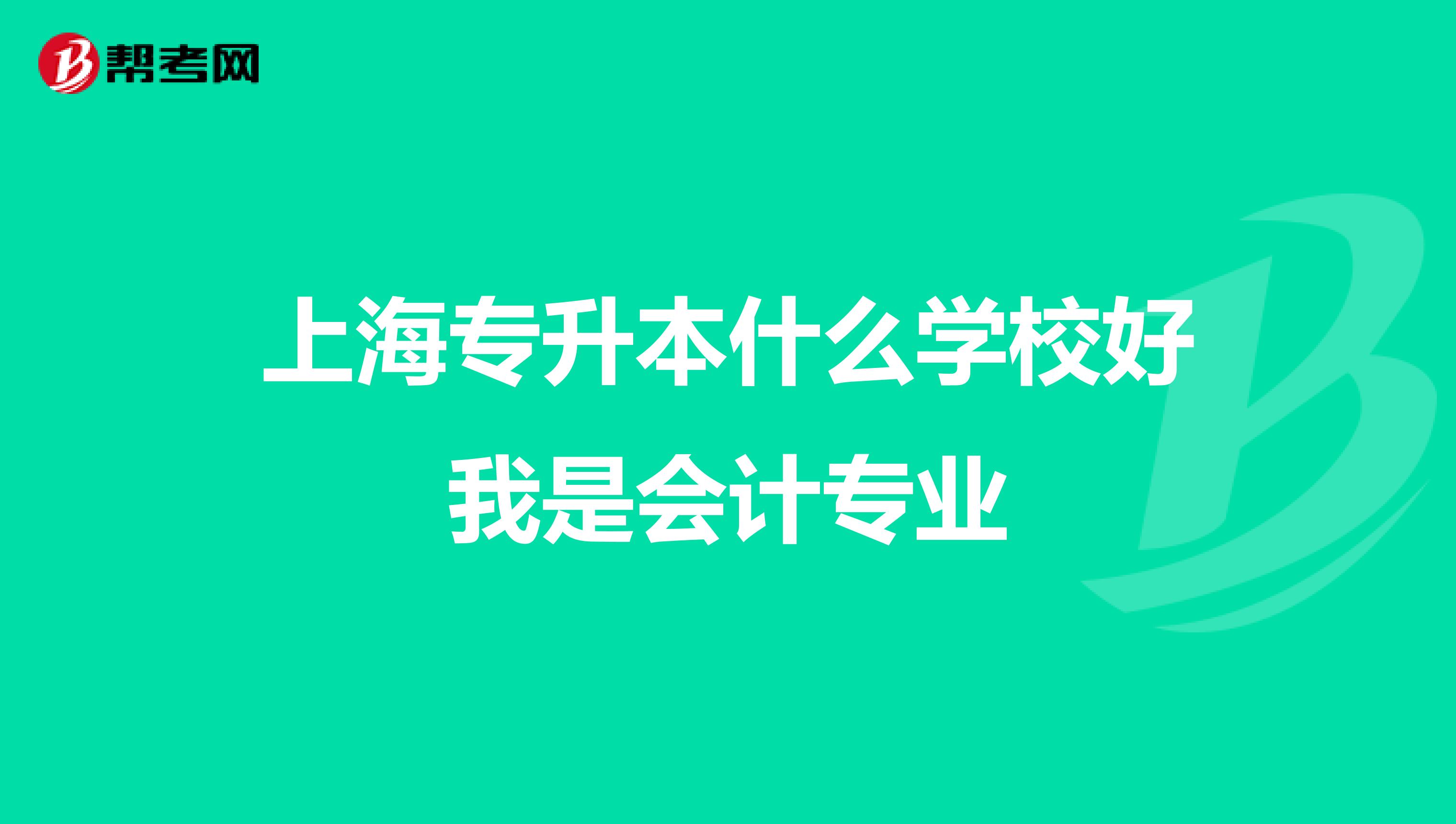 上海专升本什么学校好我是会计专业