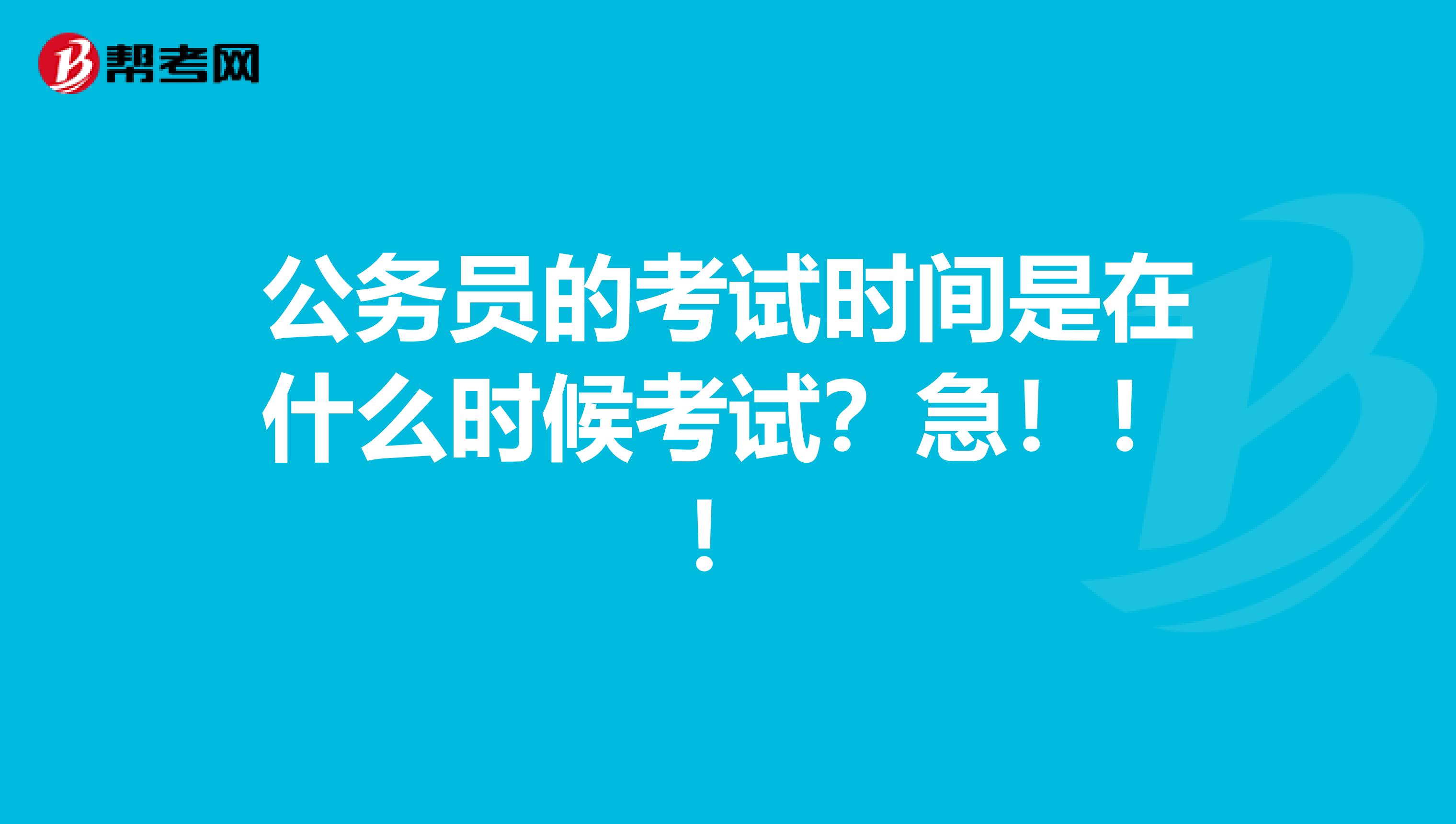 公务员的考试时间是在什么时候考试？急！！！