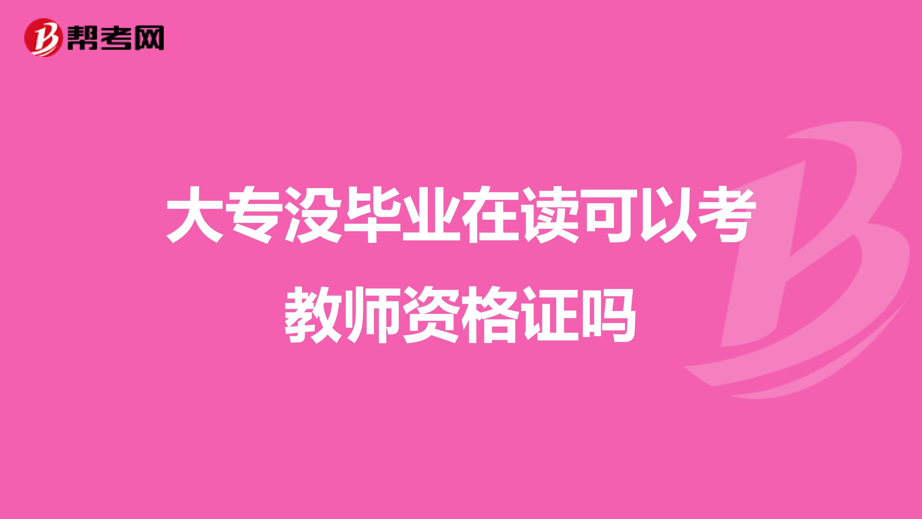 大专没毕业在读可以考教师资格证吗