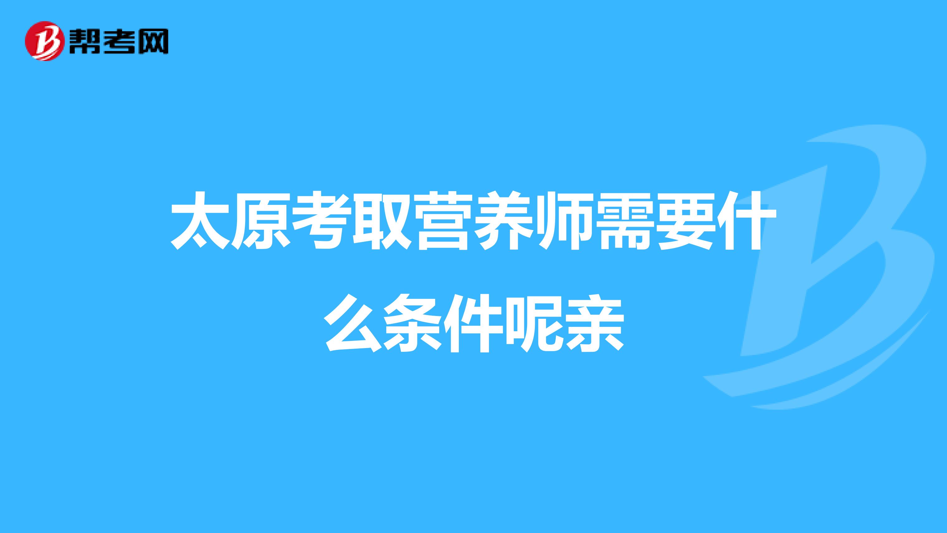 太原考取營養師需要什么條件呢親