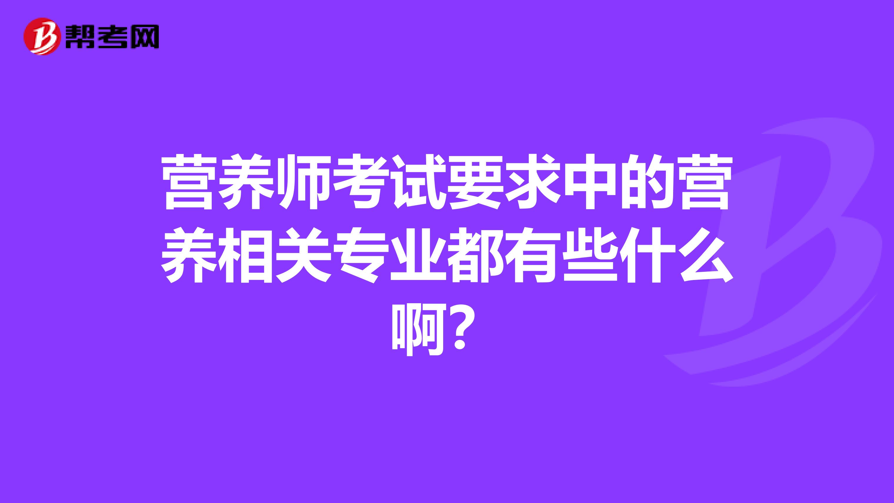 营养师考试要求中的营养相关专业都有些什么啊?