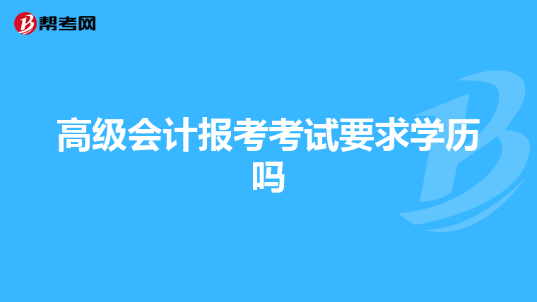 高级会计报考考试要求学历吗