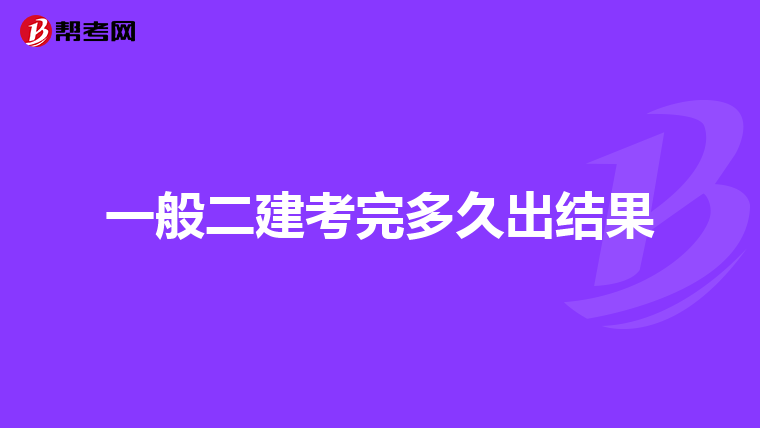 一般二建考完多久出结果