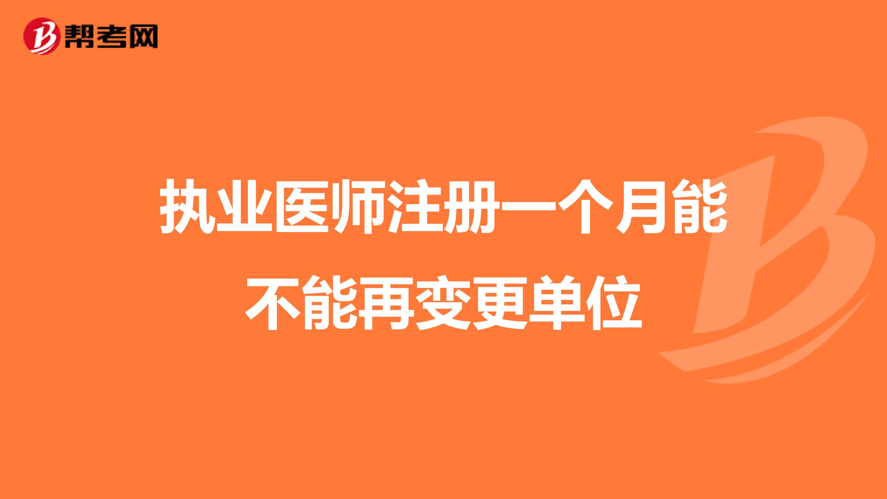 执业医师注册一个月能不能再变更单位