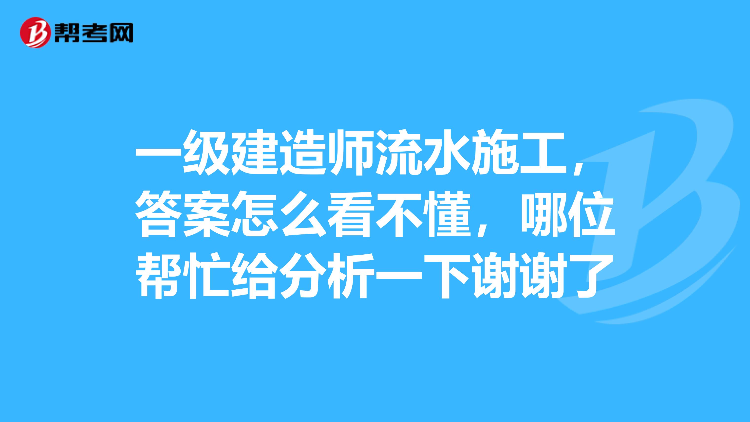 一级建造师流水施工,答案怎么看不懂,哪位帮忙给分析一下谢谢了