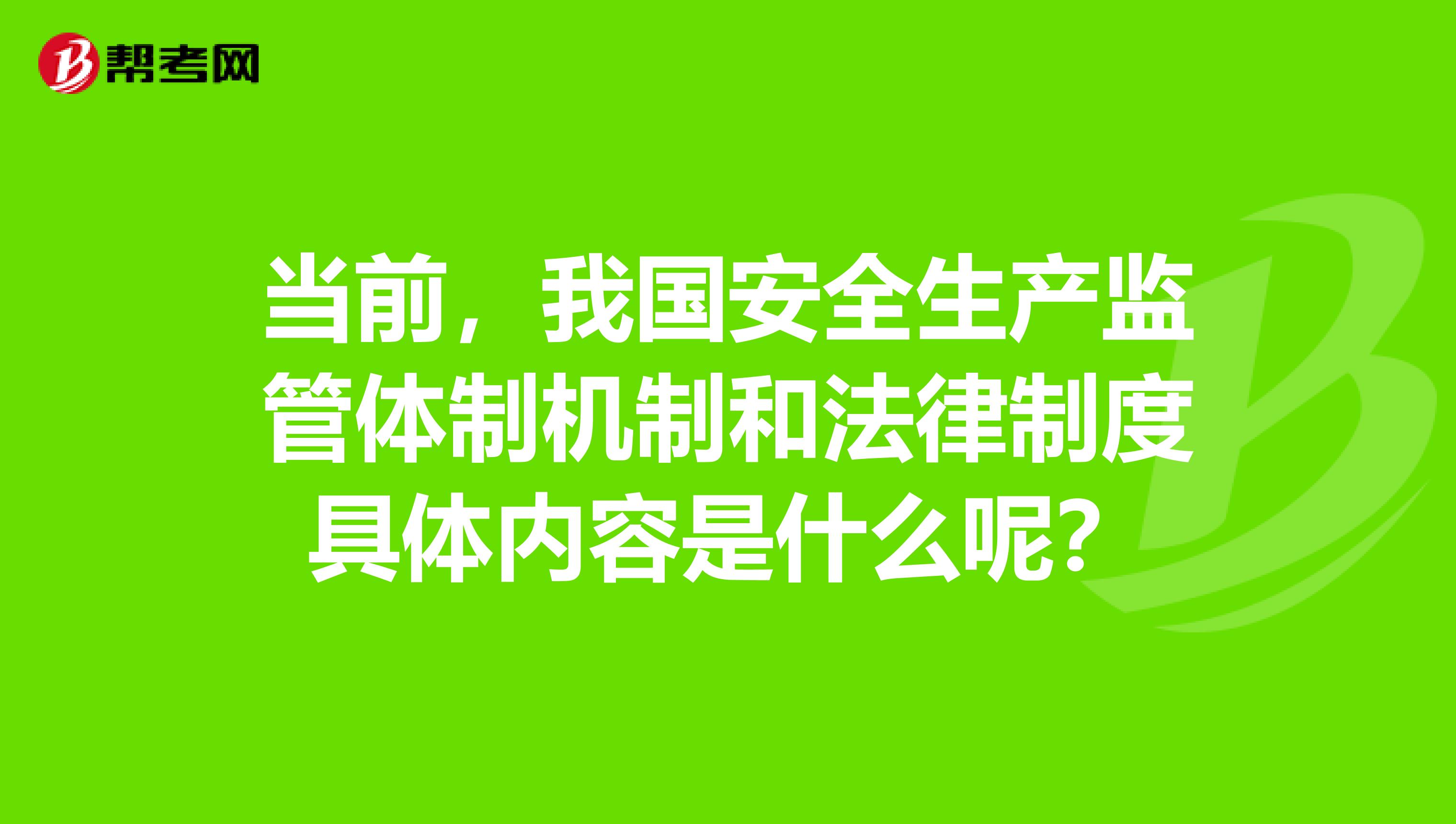 当前,我国安全生产监管体制机制和法律制度具体内容是什么呢?