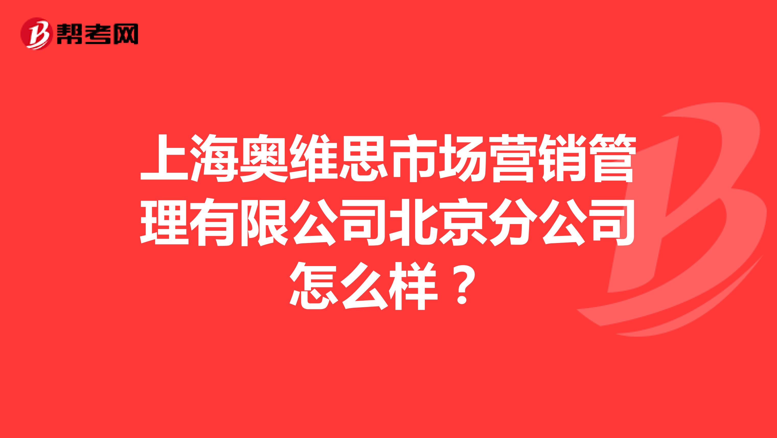 上海奥维思市场营销管理有限公司北京分公司怎么样？