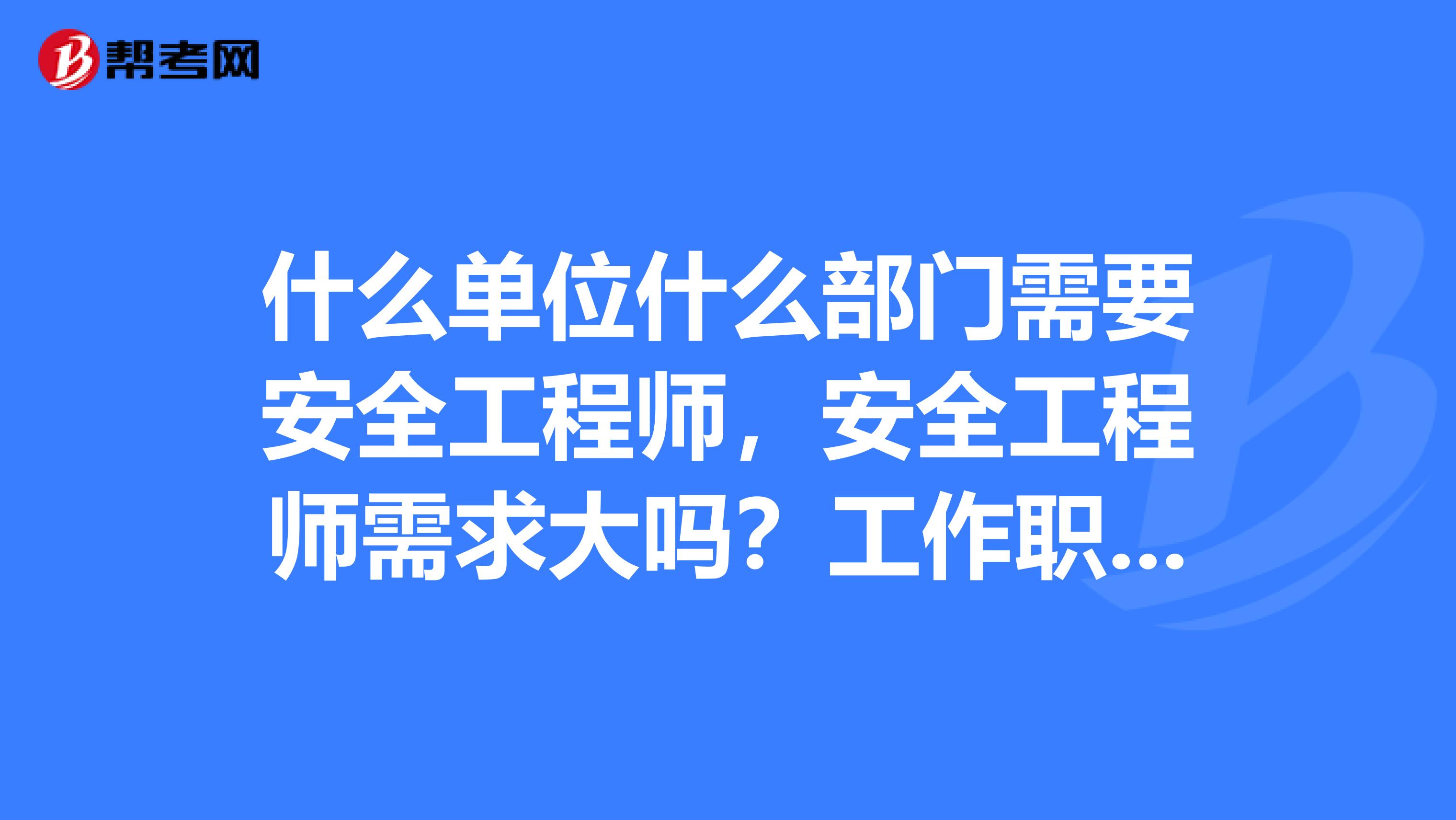 什么单位什么部门需要安全工程师，安全工程师需求大吗？工作职责又是什么？