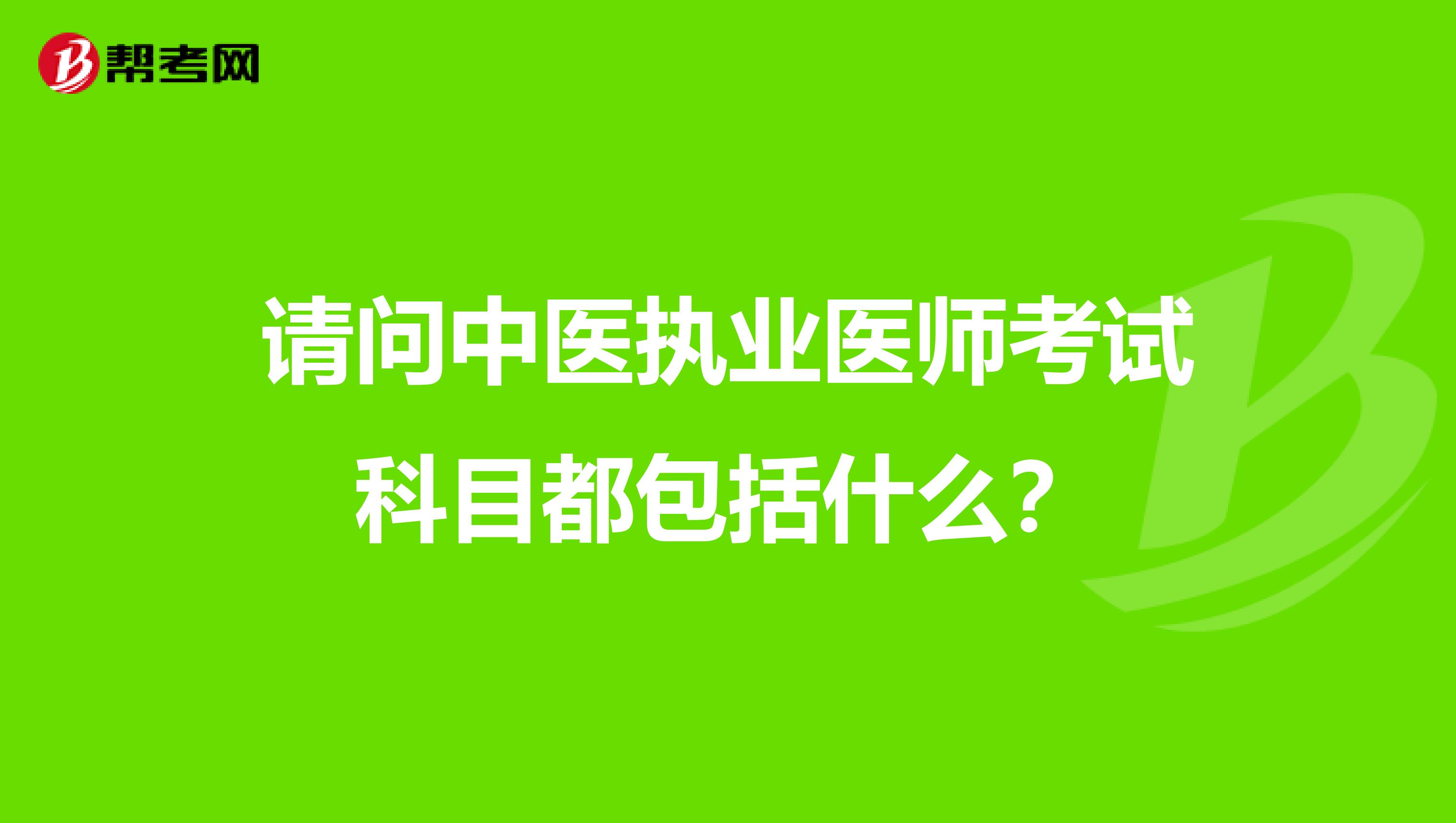 请问中医执业医师考试科目都包括什么?
