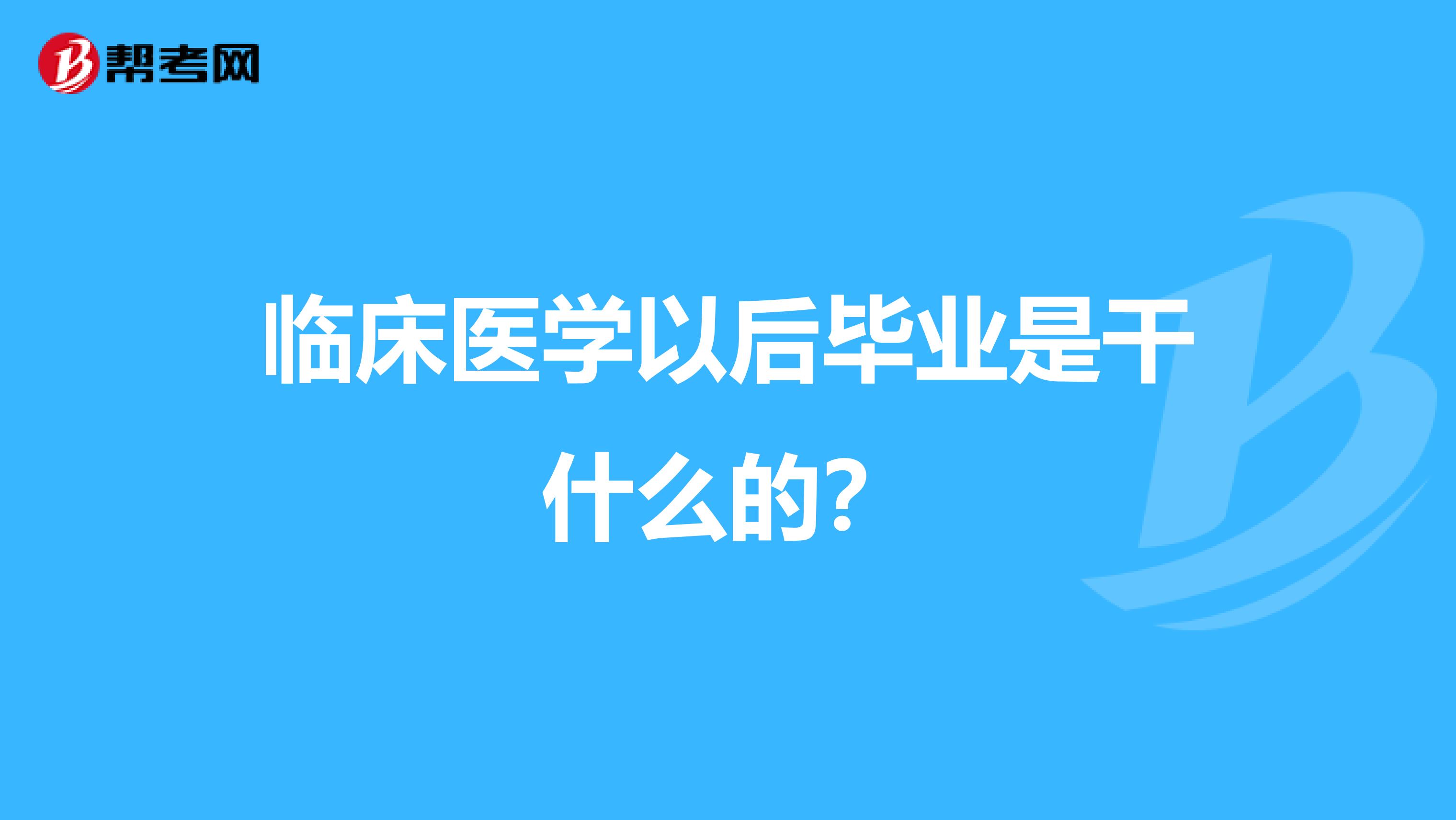 临床医学以后毕业是干什么的？