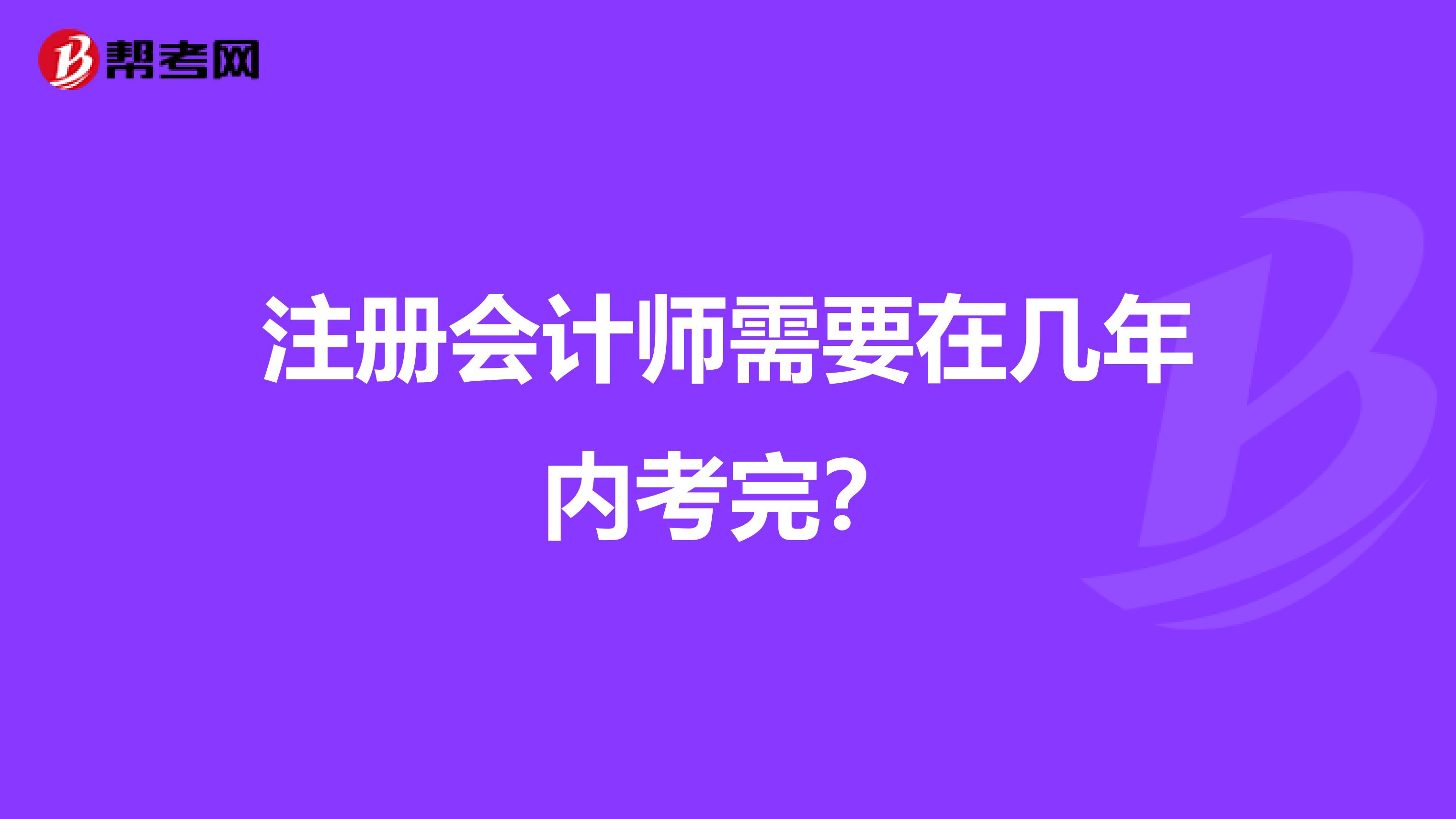 注册会计师需要在几年内考完？