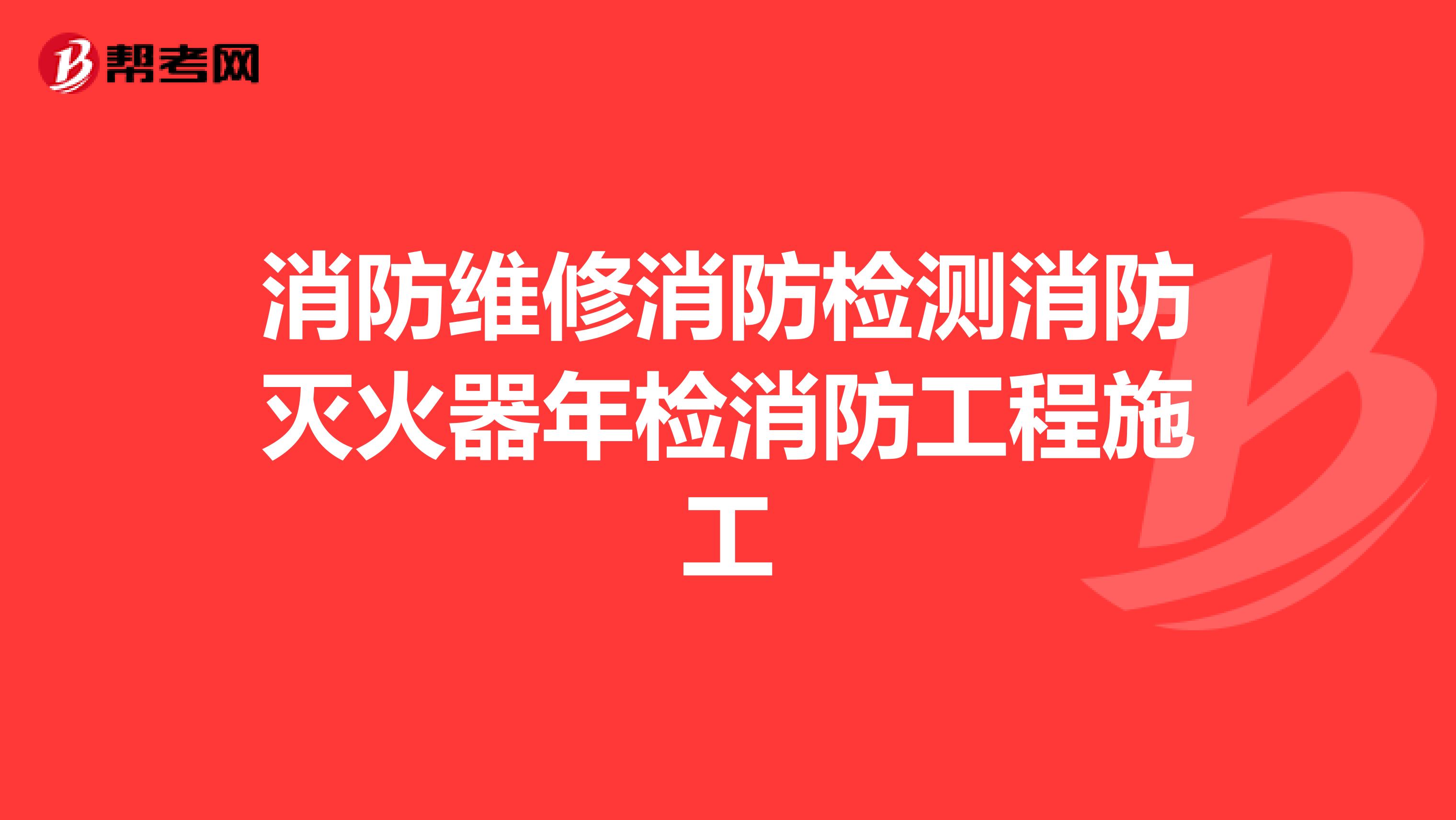 消防维修消防检测消防灭火器年检消防工程施工