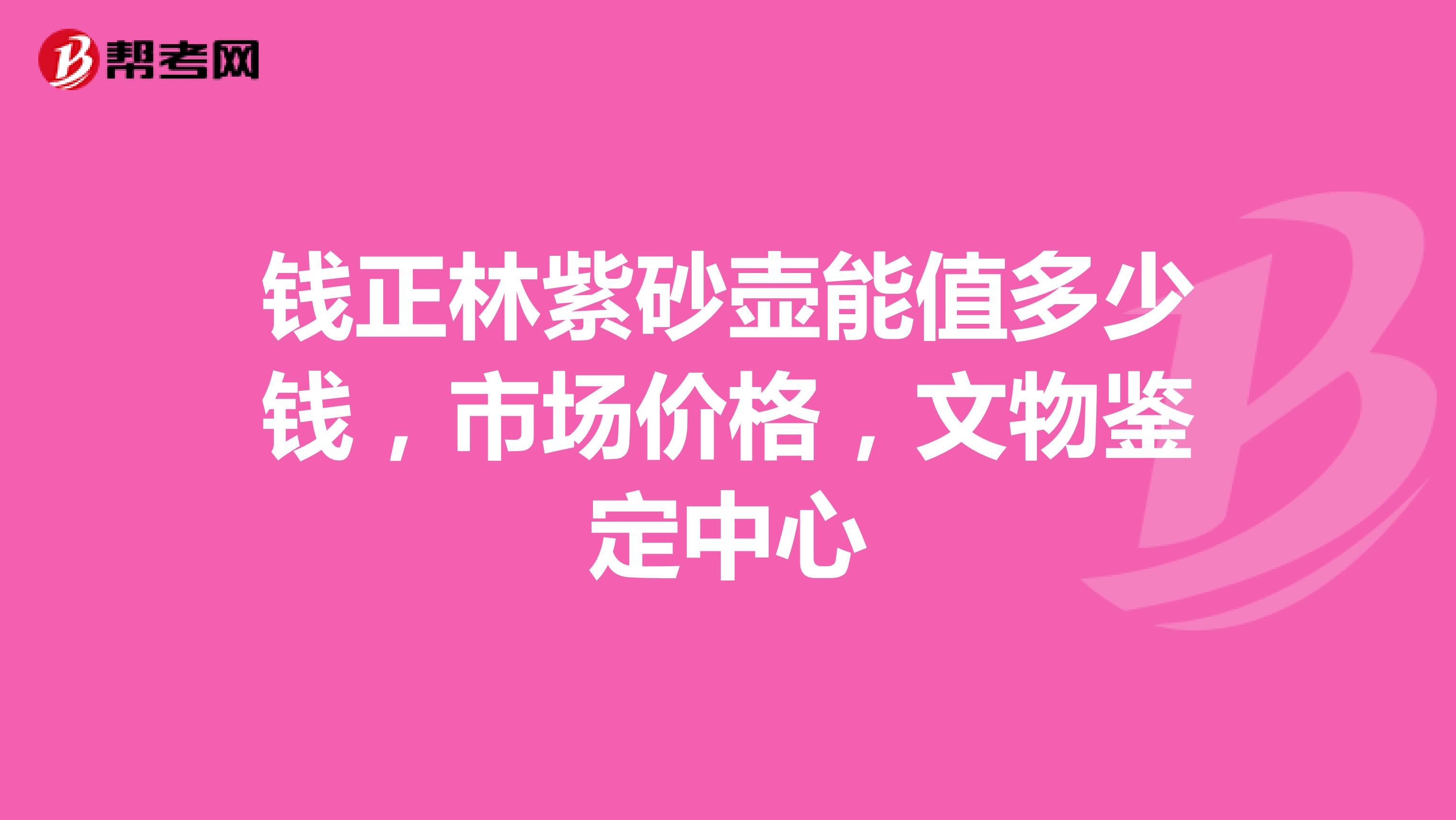 钱正林紫砂壶能值多少钱，市场价格，文物鉴定中心