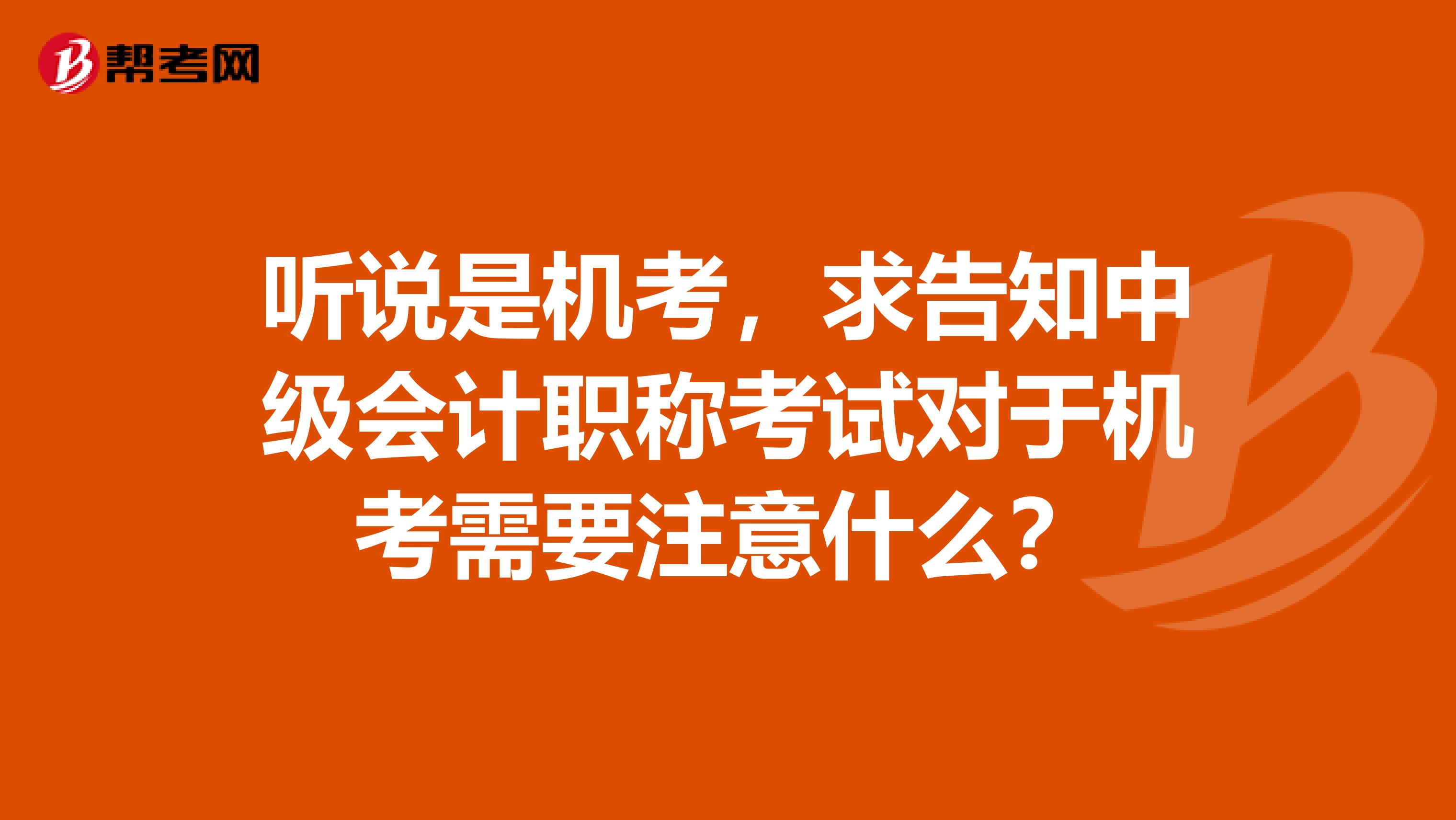 听说是机考，求告知中级会计职称考试对于机考需要注意什么？