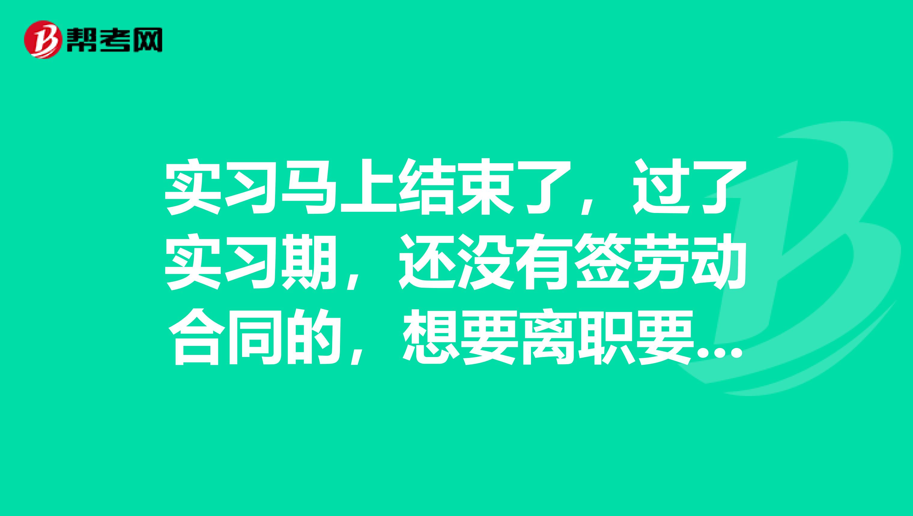 实习马上结束了，过了实习期，还没有签劳动合同的，想要离职要不要提前30天通知？还是说到期了直接就走