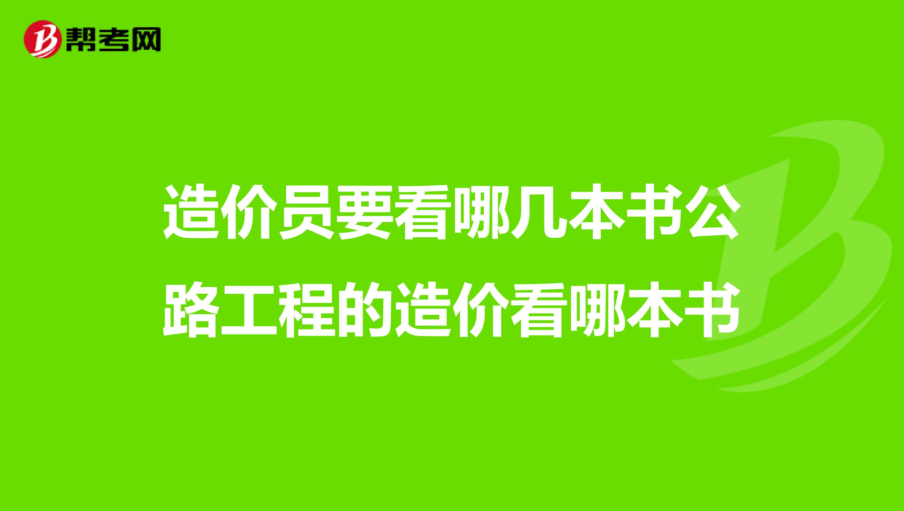 造价员要看哪几本书公路工程的造价看哪本书