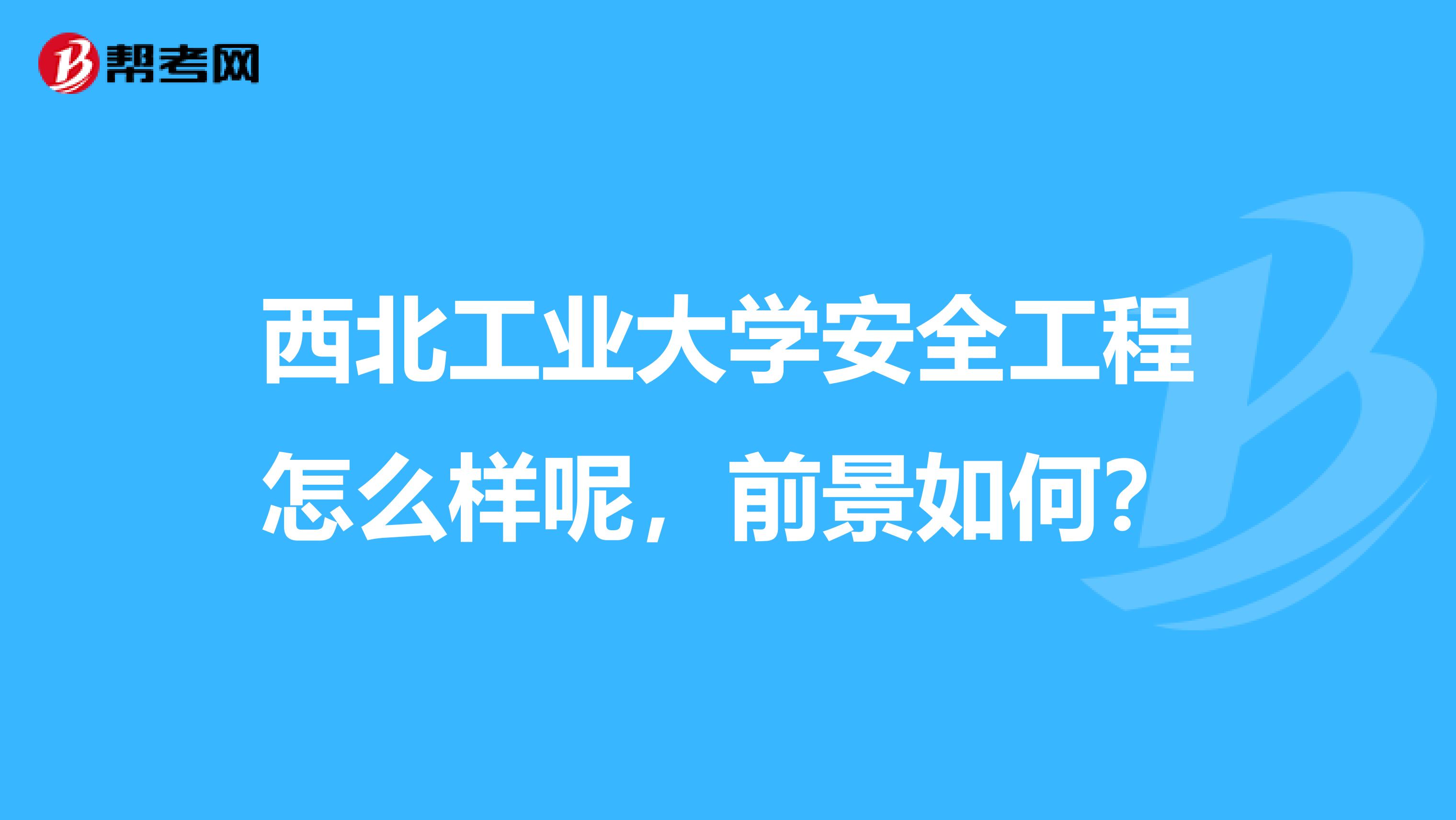 西北工业大学安全工程怎么样呢,前景如何?