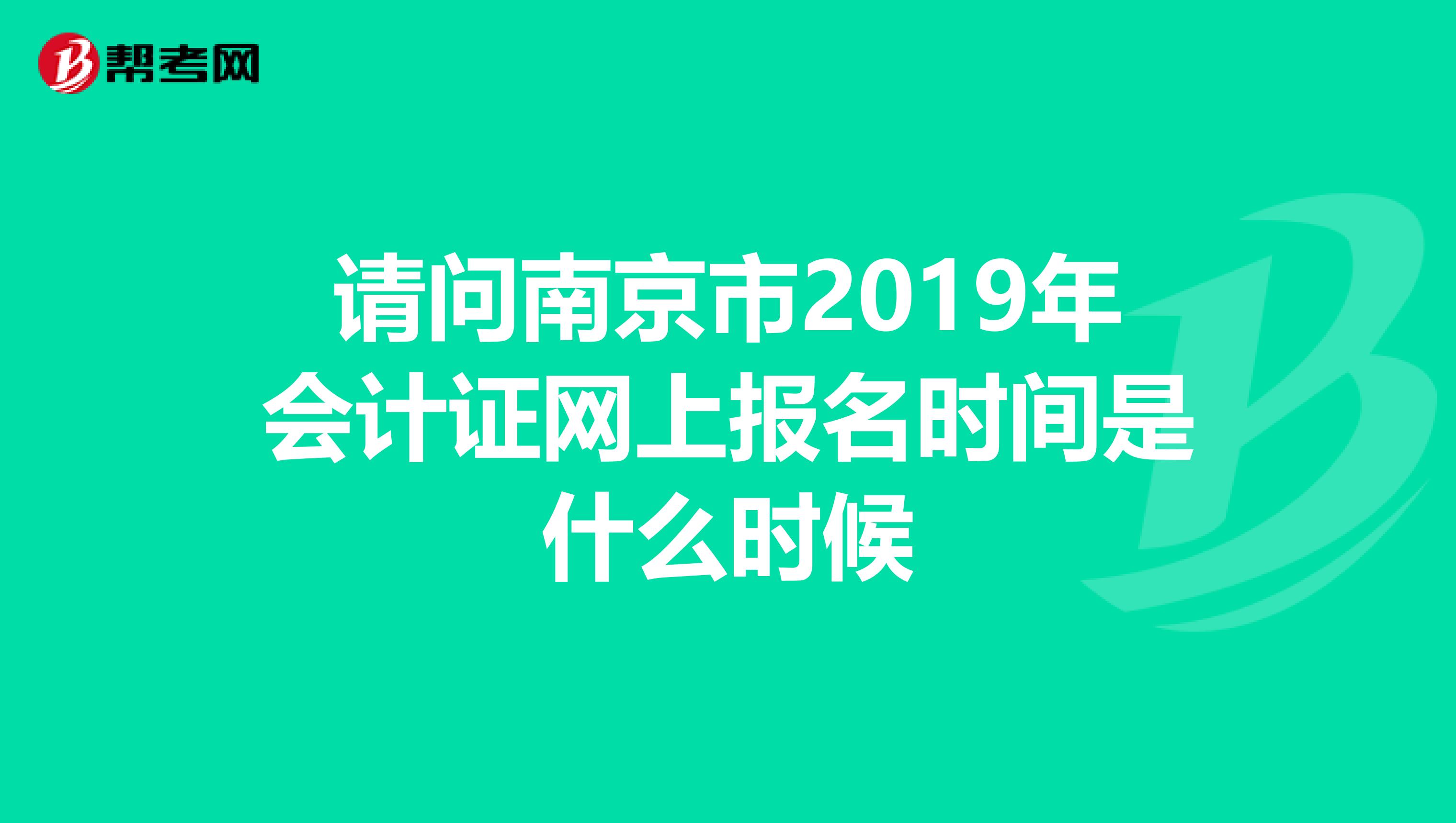 请问南京市2019年会计证网上报名时间是什么时候