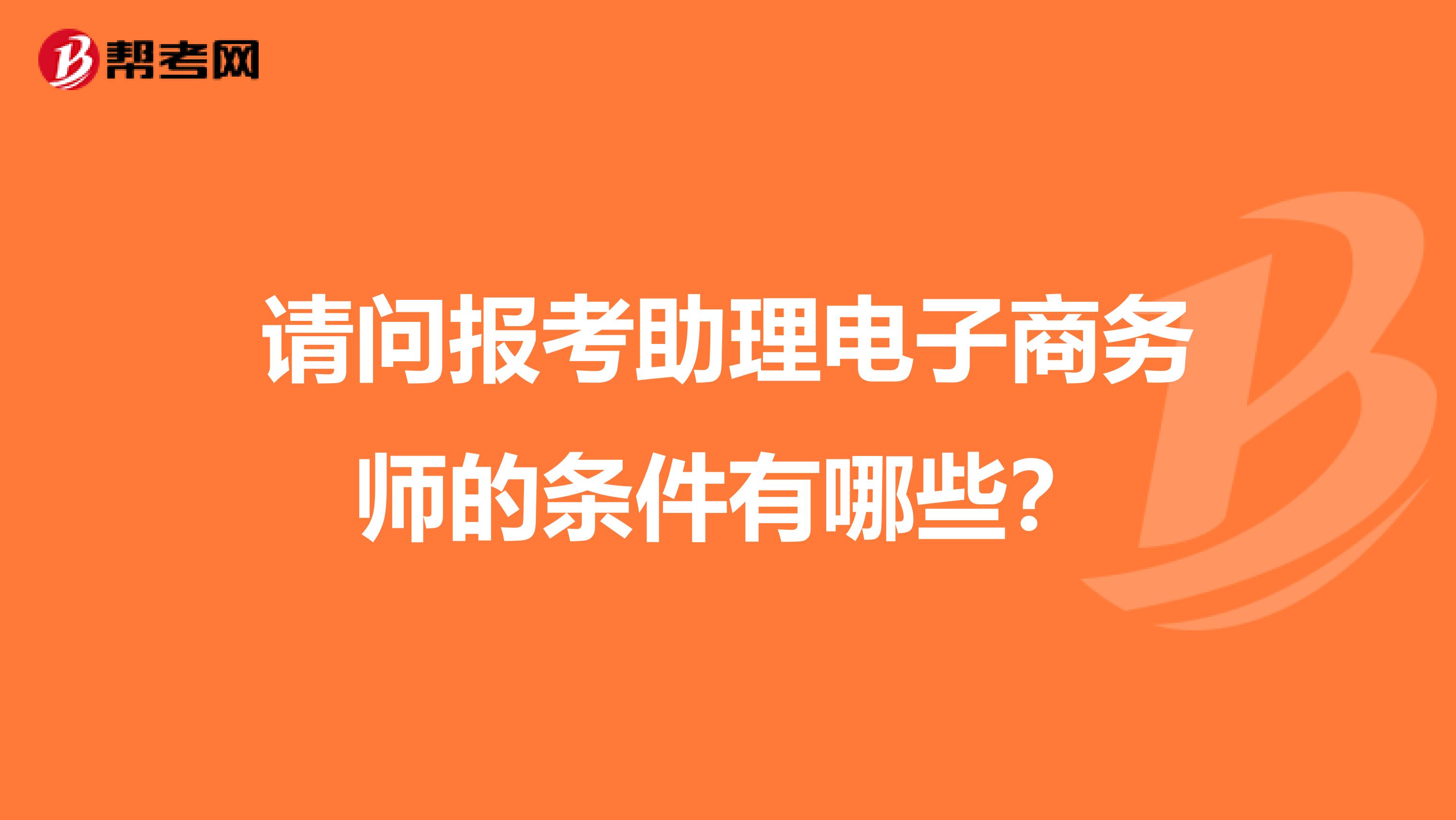 请问报考助理电子商务师的条件有哪些？