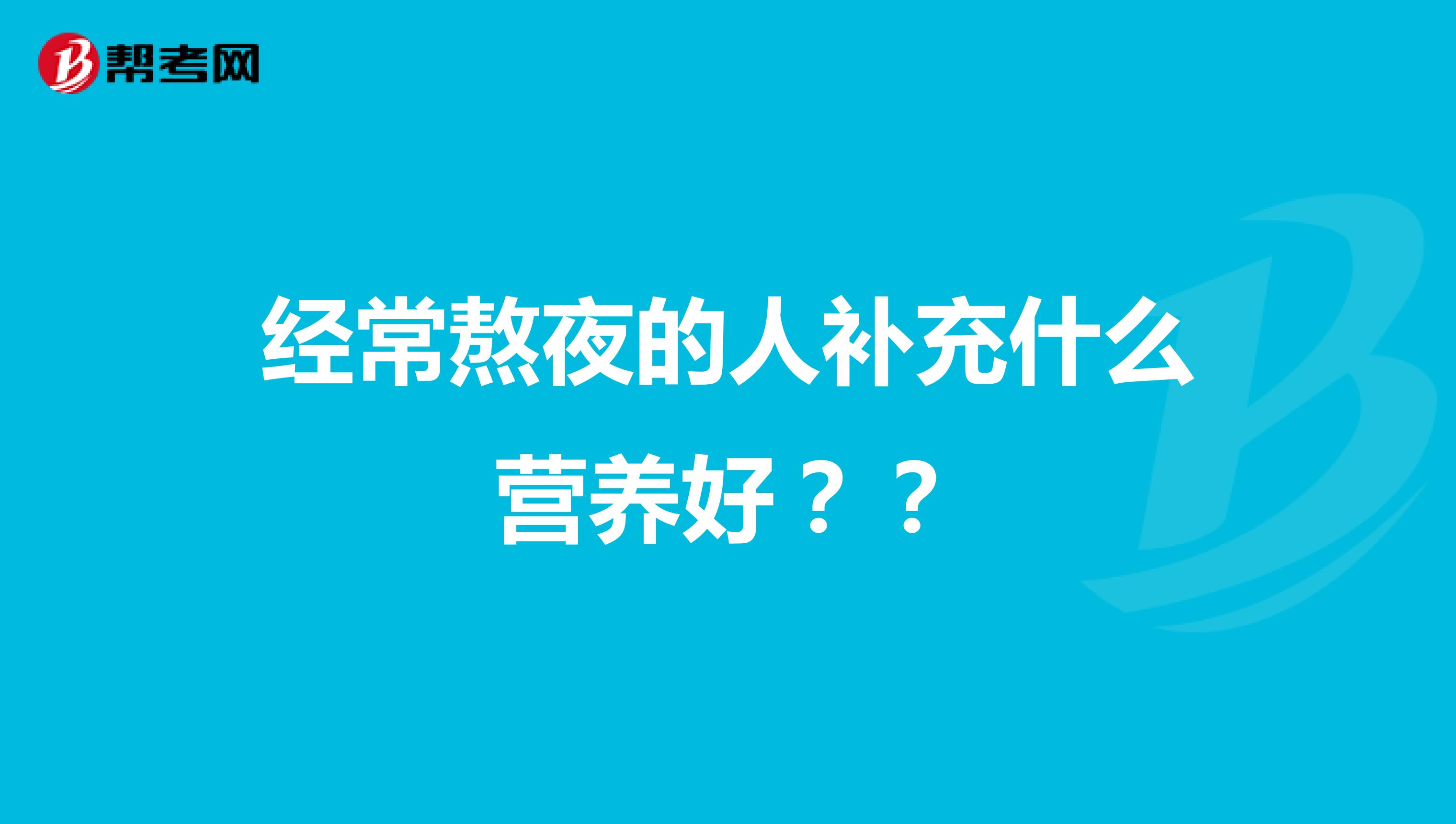 经常熬夜的人补充什么营养好??