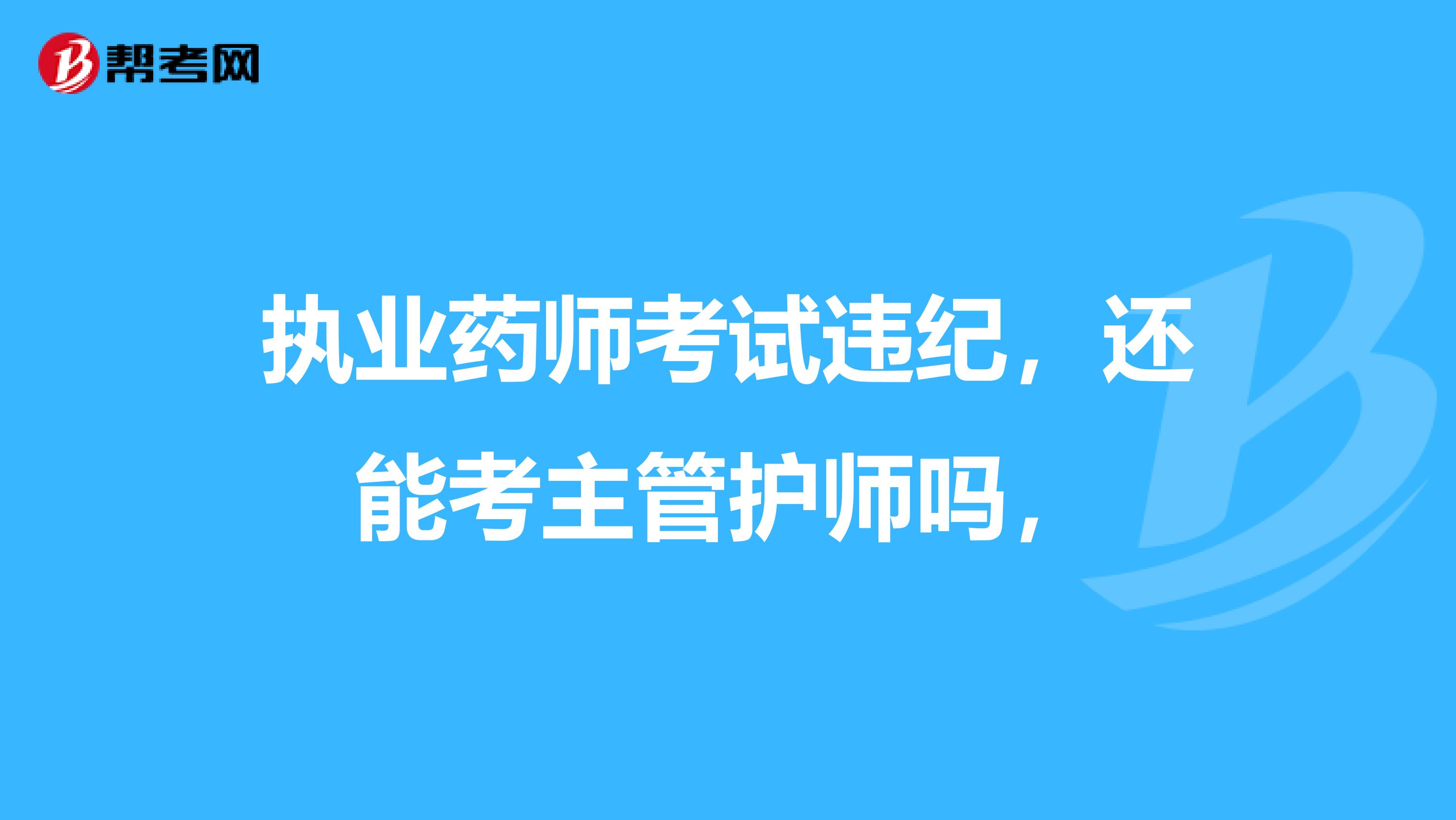 执业药师考试违纪,还能考主管护师吗,