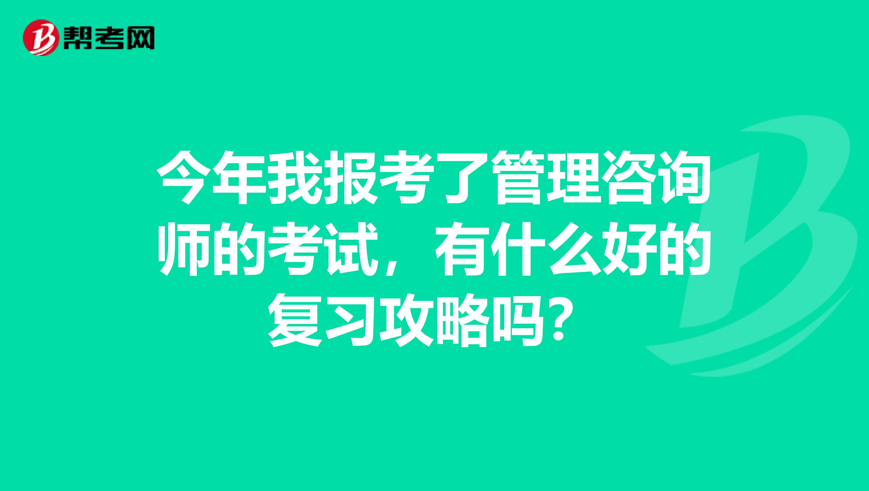 今年我报考了管理咨询师的考试，有什么好的复习攻略吗？
