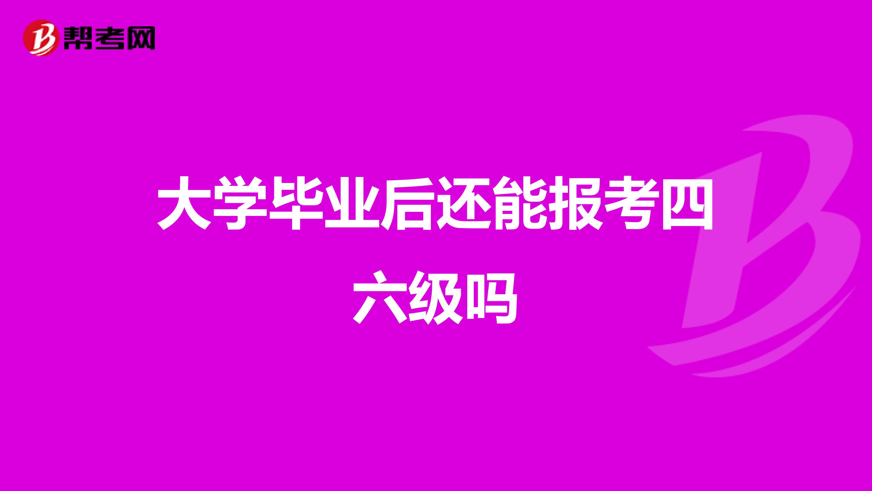 大学毕业后还能报考四六级吗