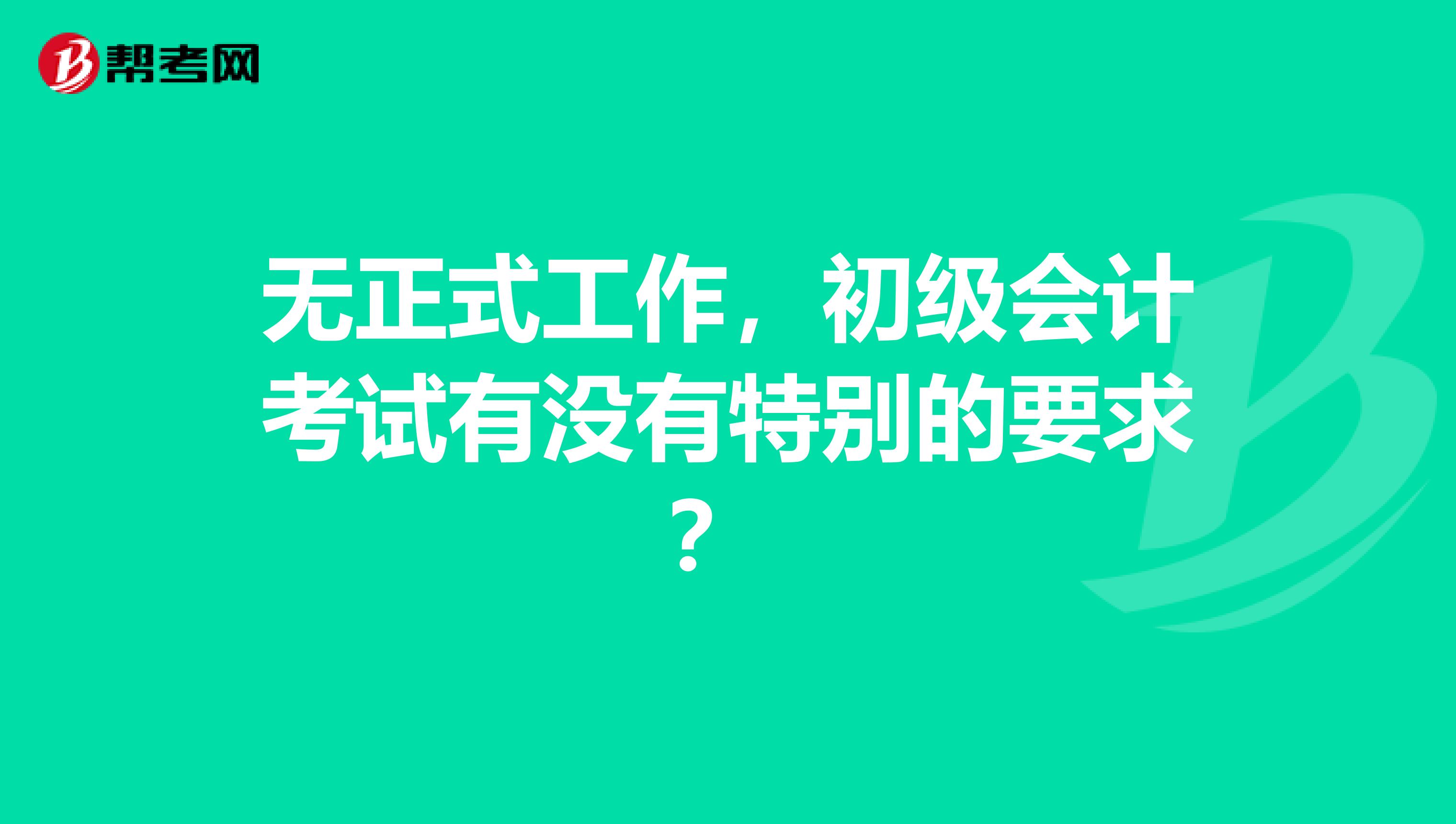 无正式工作，初级会计考试有没有特别的要求？ 