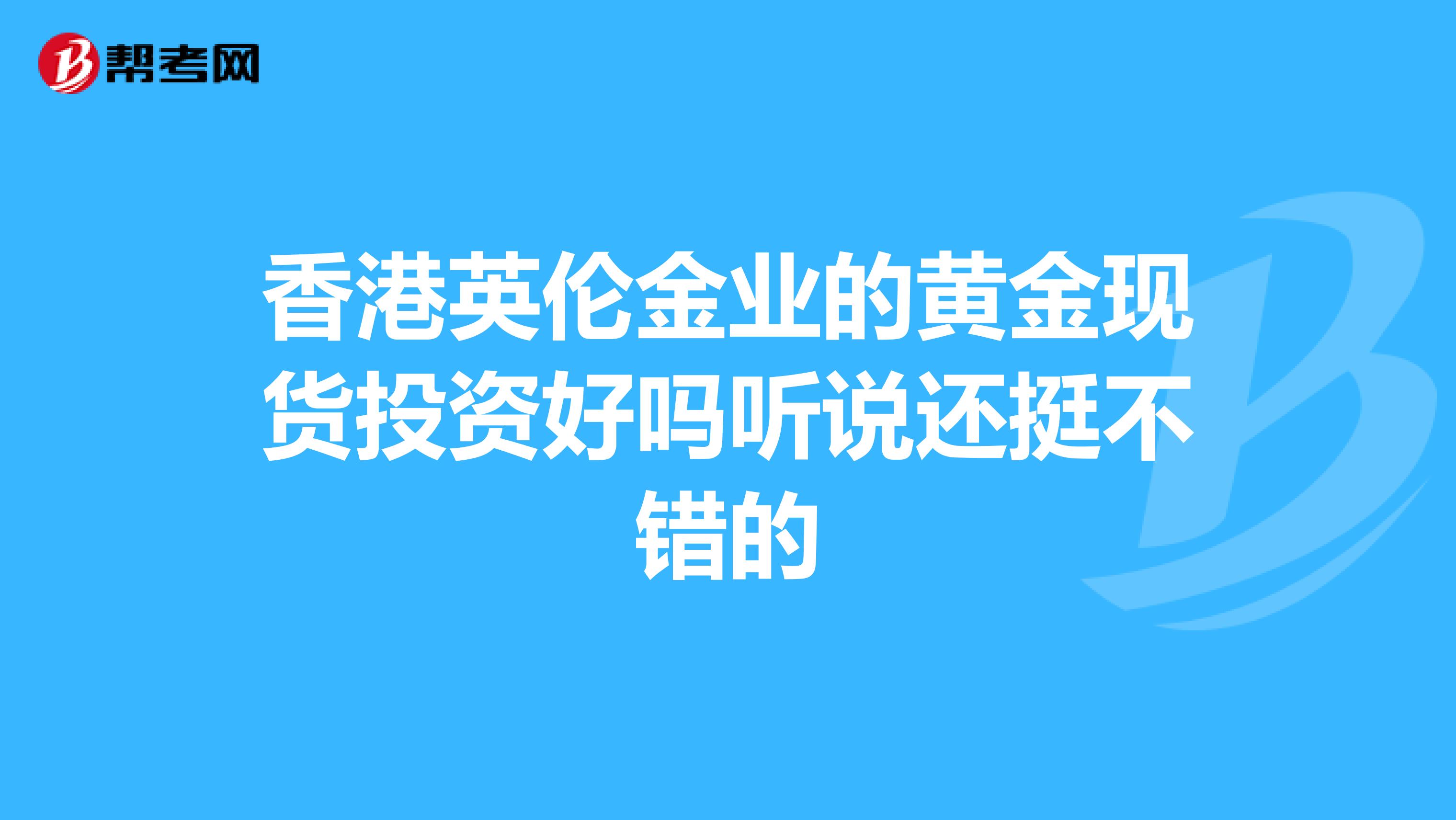 香港英伦金业的黄金现货投资好吗听说还挺不错的