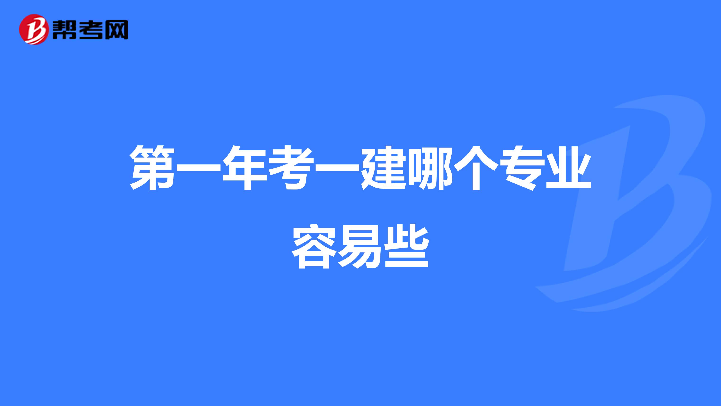 第一年考一建哪个专业容易些
