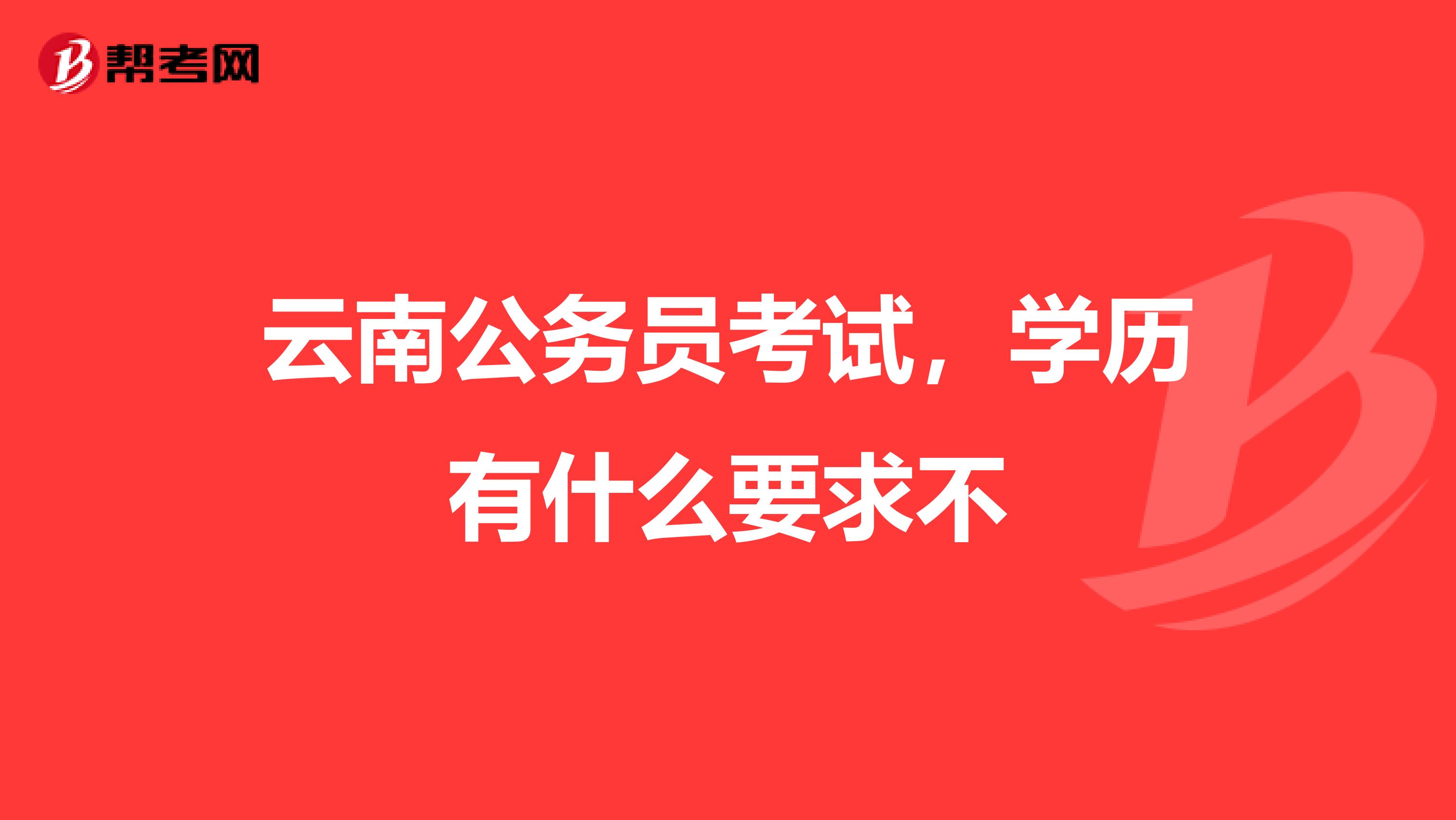 云南公务员考试，学历有什么要求不