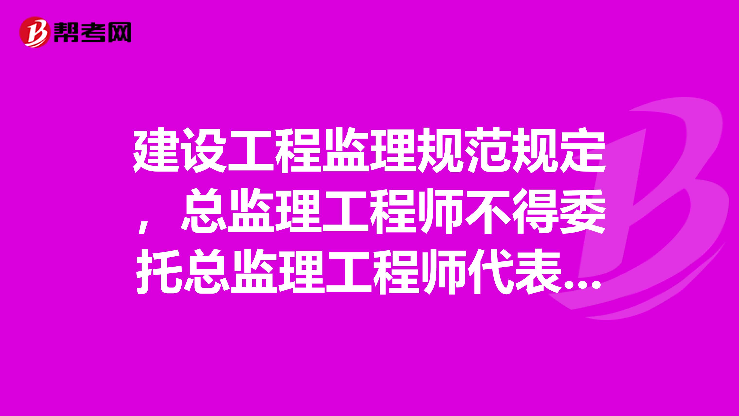 建设工程监理规范规定，总监理工程师不得委托总监理工程师代表的工作是什么？