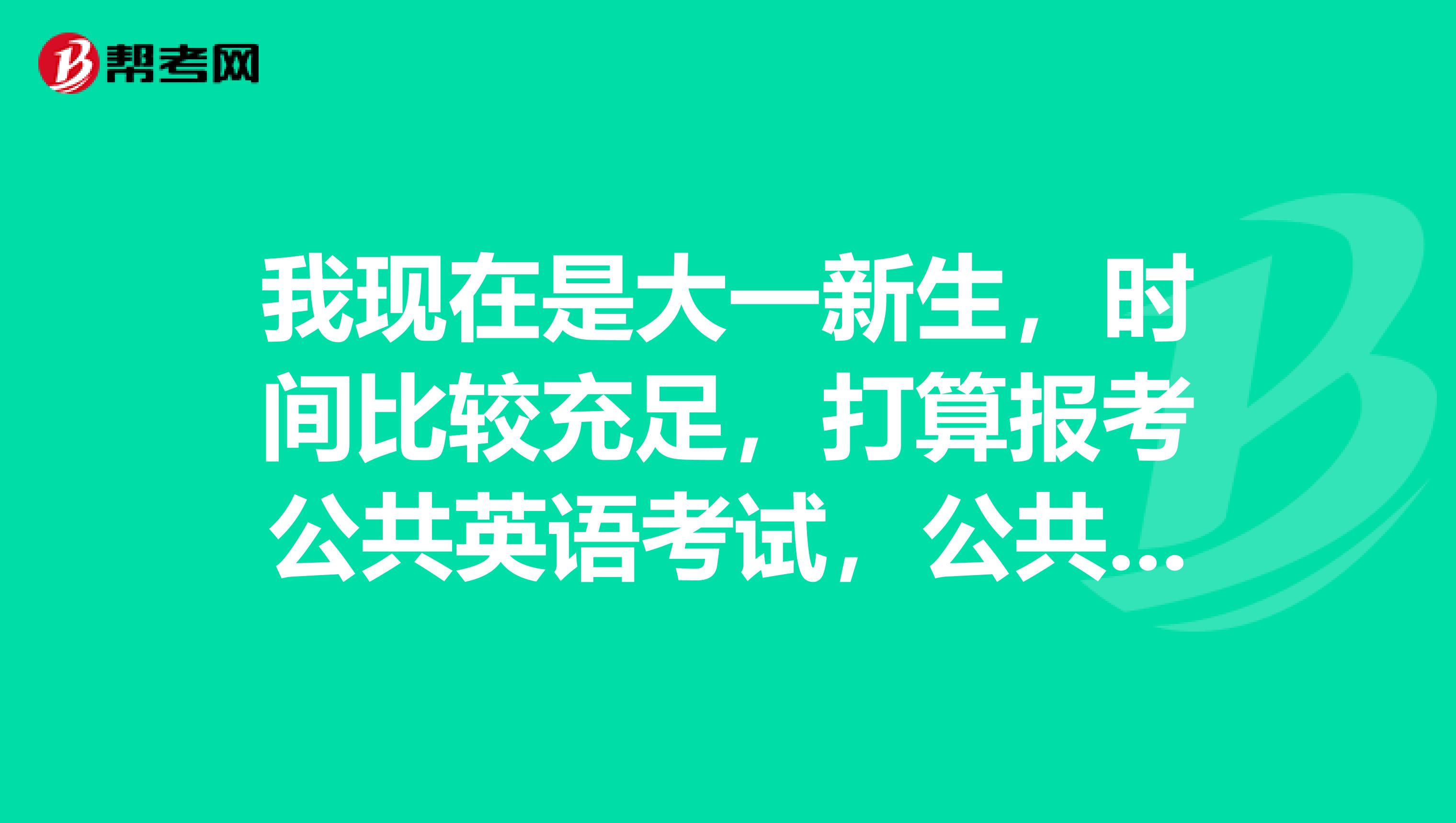 我现在是大一新生，时间比较充足，打算报考公共英语考试，公共英语的报名条件都有哪些