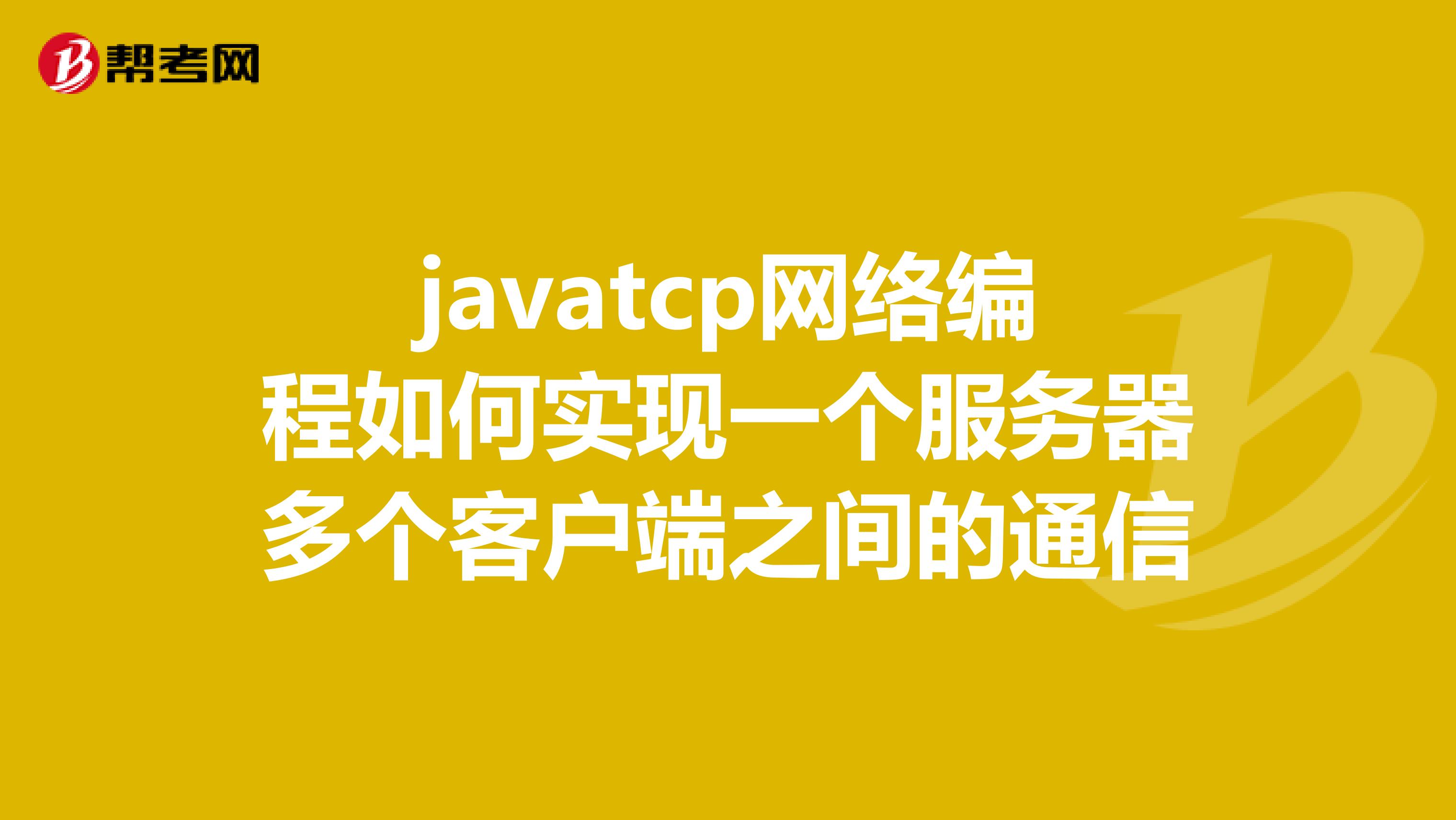 javatcp网络编程如何实现一个服务器多个客户端之间的通信