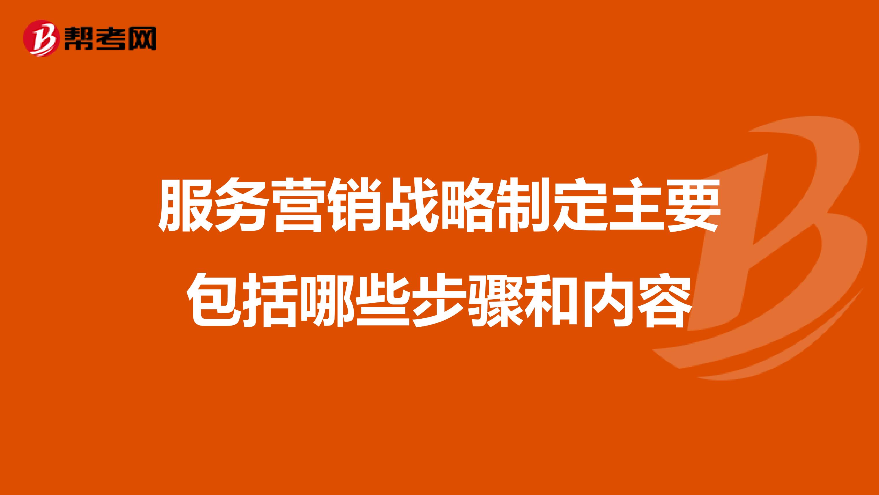 服务营销战略制定主要包括哪些步骤和内容