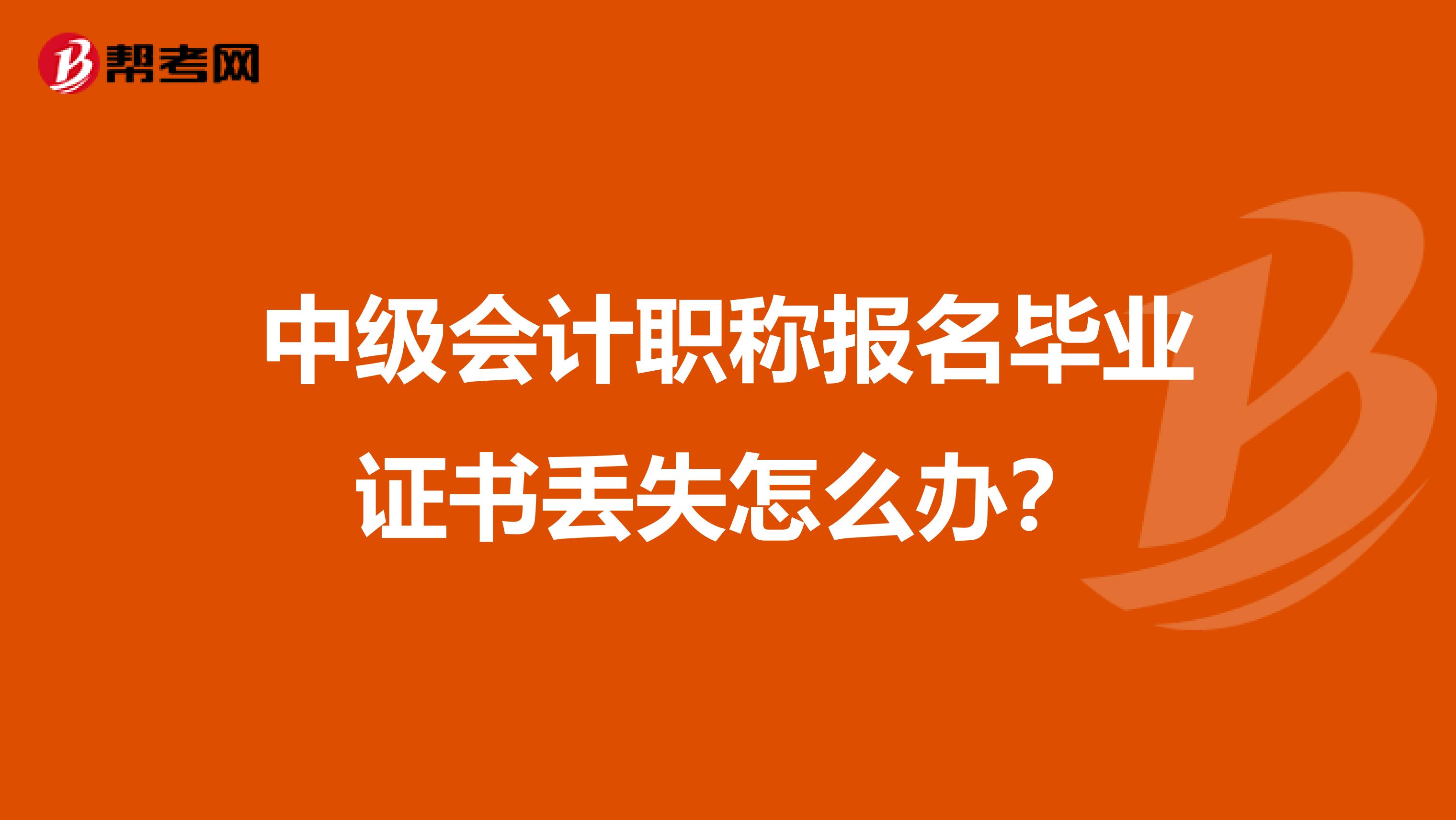 中级会计职称报名毕业证书丢失怎么办?