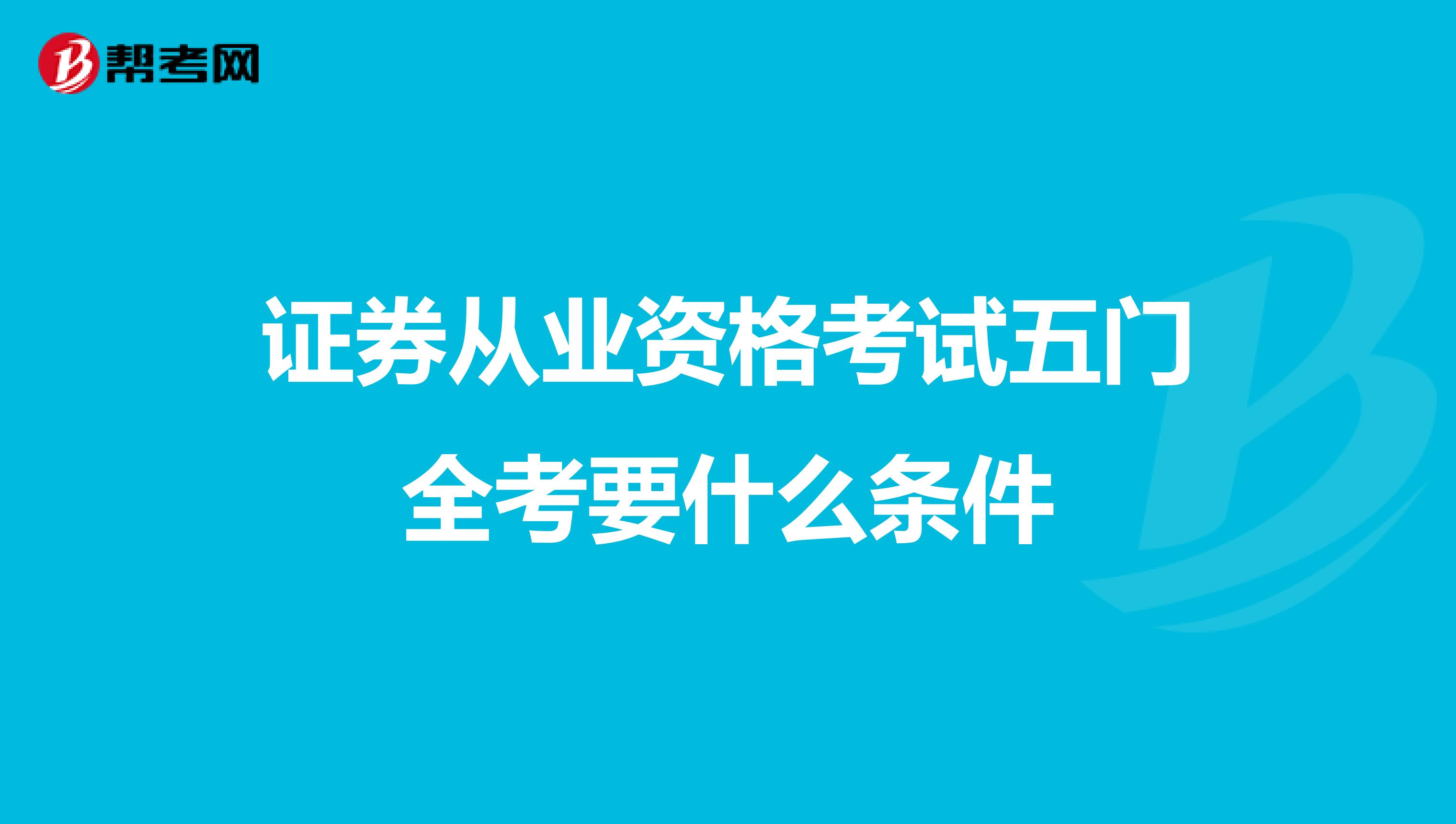 证券从业资格考试五门全考要什么条件